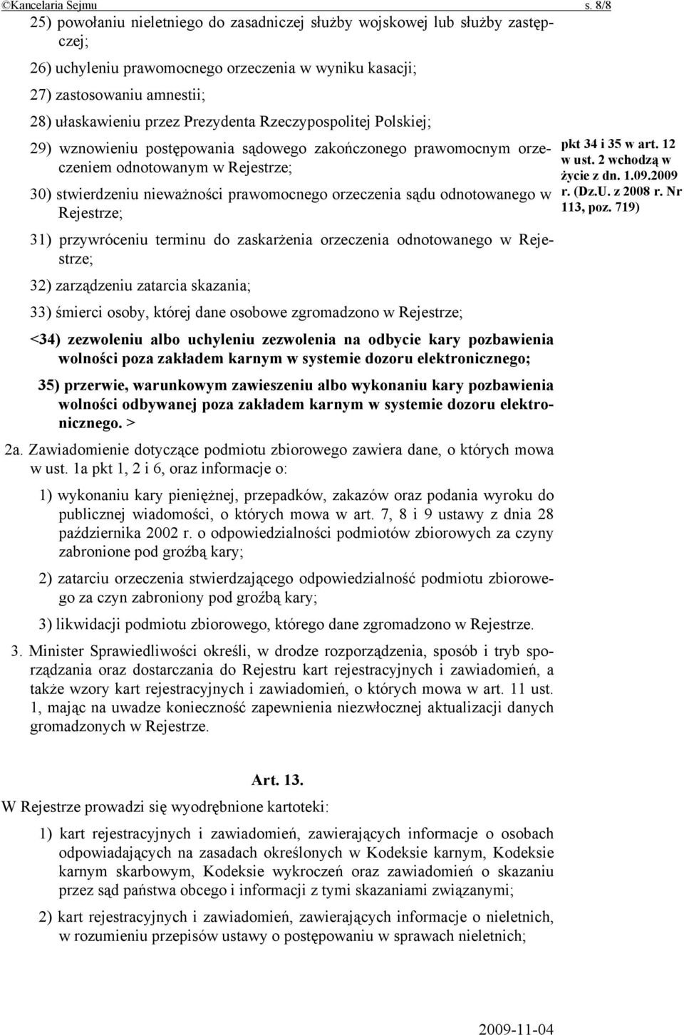 Prezydenta Rzeczypospolitej Polskiej; 29) wznowieniu postępowania sądowego zakończonego prawomocnym orzeczeniem odnotowanym w Rejestrze; 30) stwierdzeniu nieważności prawomocnego orzeczenia sądu