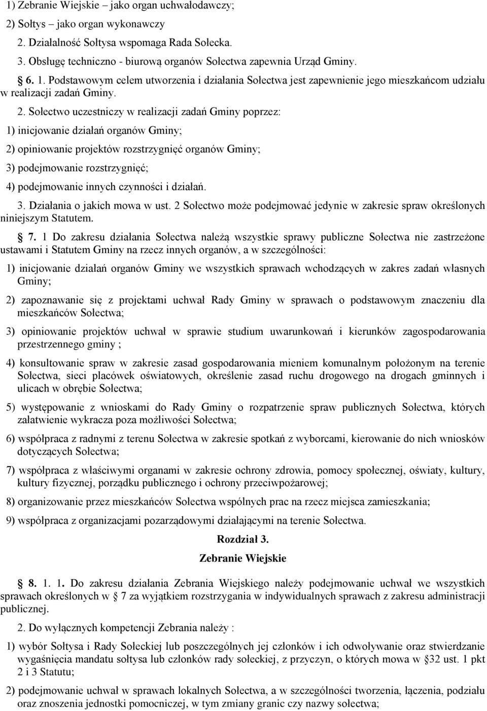 Sołectwo uczestniczy w realizacji zadań Gminy poprzez: 1) inicjowanie działań organów Gminy; 2) opiniowanie projektów rozstrzygnięć organów Gminy; 3) podejmowanie rozstrzygnięć; 4) podejmowanie