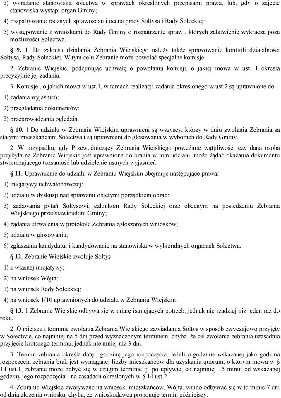 Do zakresu działania Zebrania Wiejskiego należy także sprawowanie kontroli działalności Sołtysa, Rady Sołeckiej. W tym celu Zebranie może powołać specjalne komisje. 2.