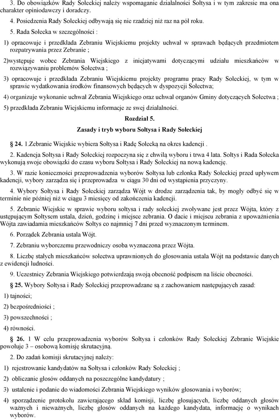 Rada Sołecka w szczególności : 1) opracowuje i przedkłada Zebraniu Wiejskiemu projekty uchwał w sprawach będących przedmiotem rozpatrywania przez Zebranie ; 2)występuje wobec Zebrania Wiejskiego z