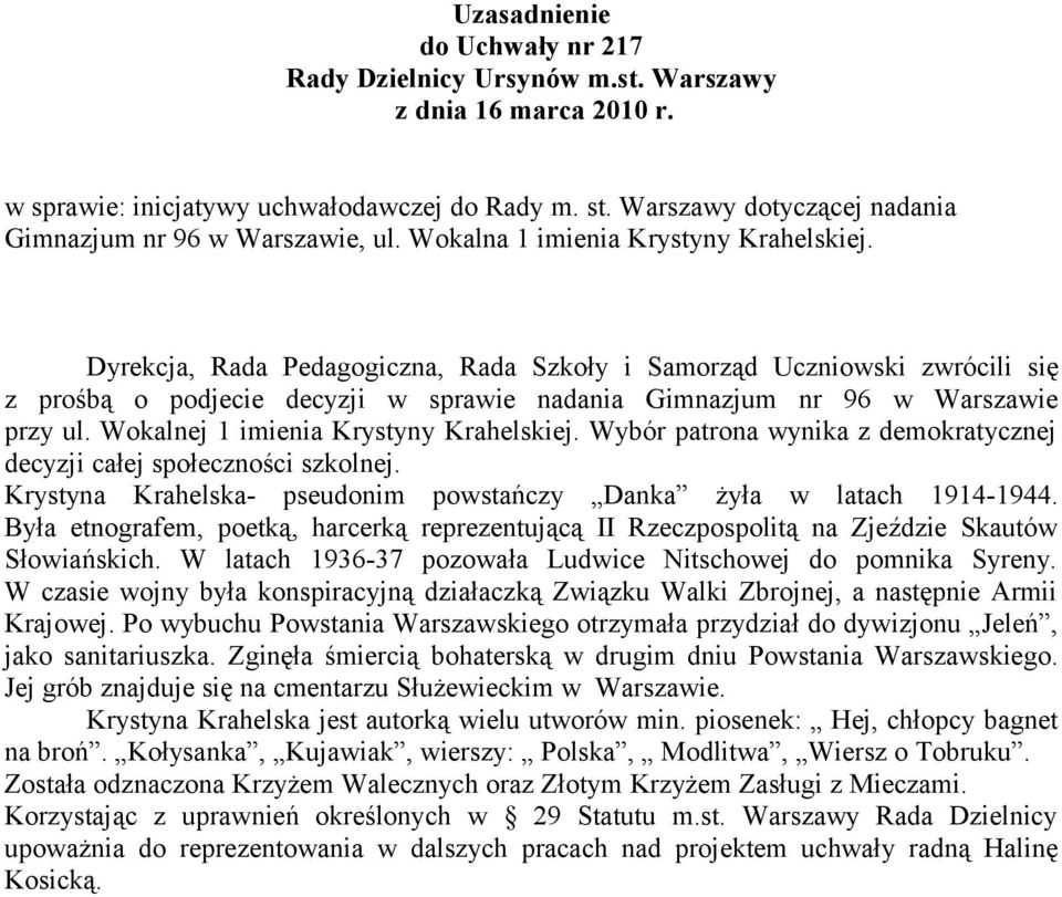 Dyrekcja, Rada Pedagogiczna, Rada Szkoły i Samorząd Uczniowski zwrócili się z prośbą o podjecie decyzji w sprawie nadania Gimnazjum nr 96 w Warszawie przy ul. Wokalnej 1 imienia Krystyny Krahelskiej.