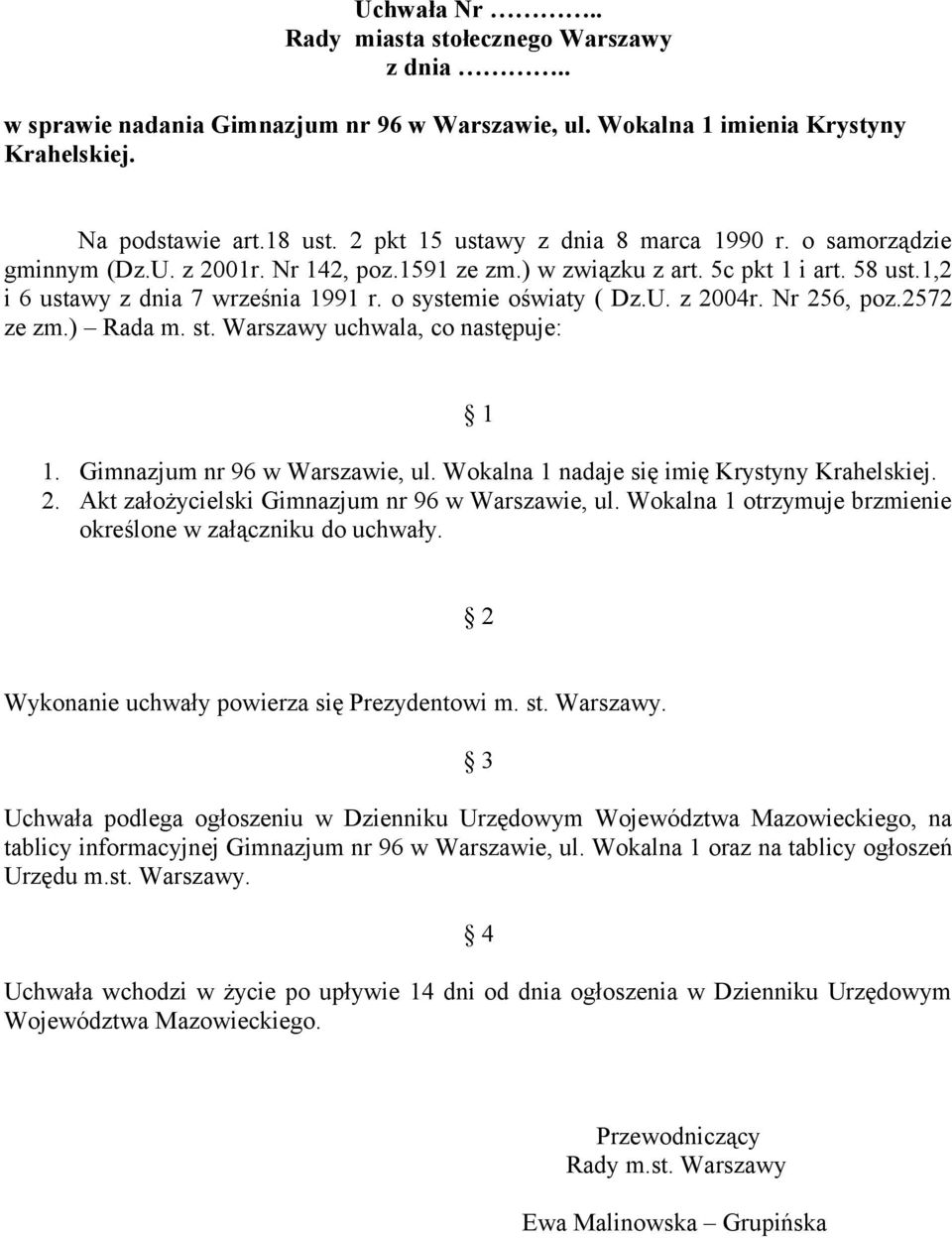 o systemie oświaty ( Dz.U. z 2004r. Nr 256, poz.2572 ze zm.) Rada m. st. Warszawy uchwala, co następuje: 1 1. Gimnazjum nr 96 w Warszawie, ul. Wokalna 1 nadaje się imię Krystyny Krahelskiej. 2. Akt założycielski Gimnazjum nr 96 w Warszawie, ul.