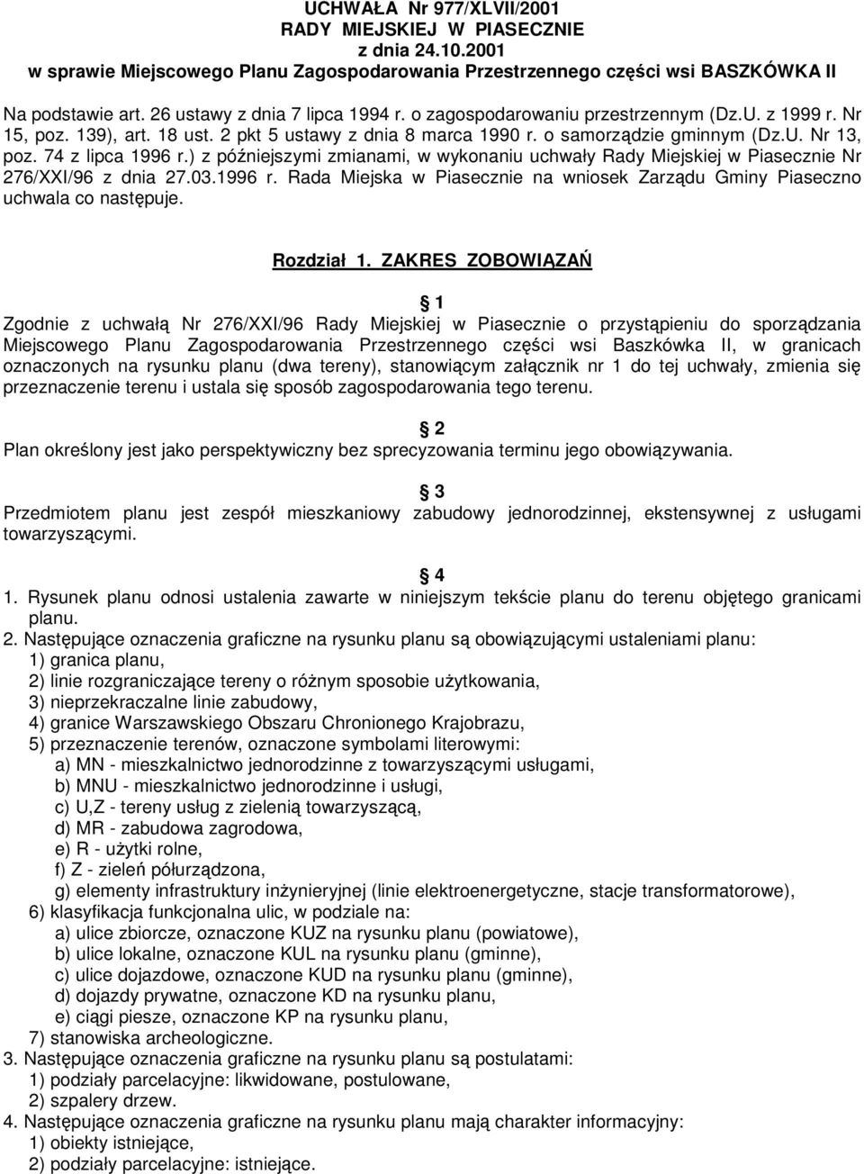 74 z lipca 1996 r.) z późniejszymi zmianami, w wykonaniu uchwały Rady Miejskiej w Piasecznie Nr 276/XXI/96 z dnia 27.03.1996 r. Rada Miejska w Piasecznie na wniosek Zarządu Gminy Piaseczno uchwala co następuje.