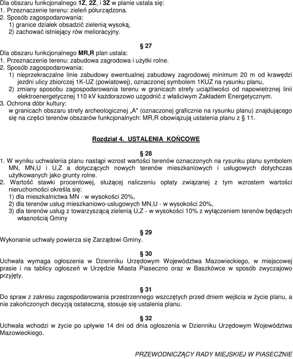 Sposób zagospodarowania: 1) nieprzekraczalne linie zabudowy ewentualnej zabudowy zagrodowej minimum 20 m od krawędzi jezdni ulicy zbiorczej 1K-UZ (powiatowej), oznaczonej symbolem 1KUZ na rysunku