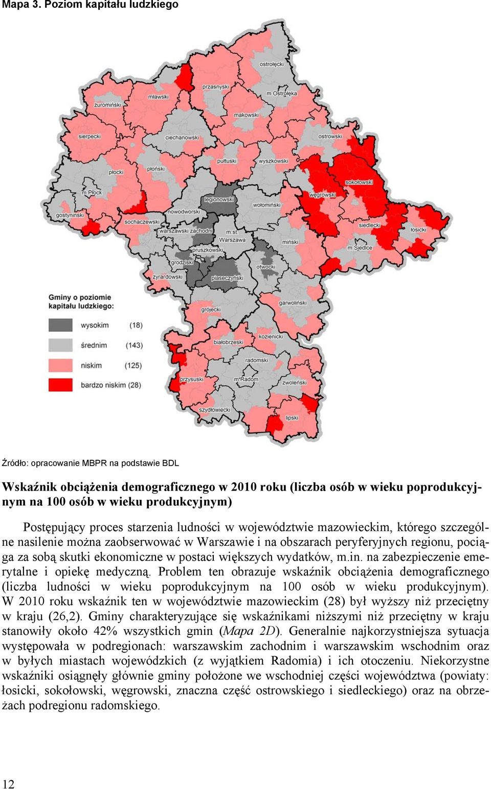 proces starzenia ludności w województwie mazowieckim, którego szczególne nasilenie można zaobserwować w Warszawie i na obszarach peryferyjnych regionu, pociąga za sobą skutki ekonomiczne w postaci