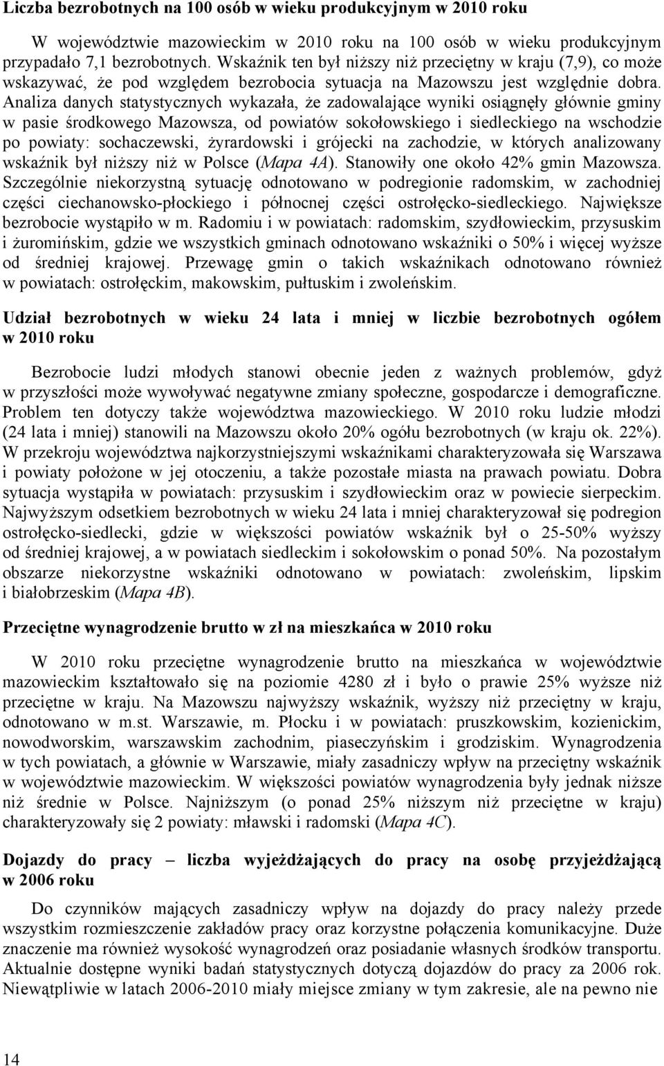 Analiza danych statystycznych wykazała, że zadowalające wyniki osiągnęły głównie gminy w pasie środkowego Mazowsza, od powiatów sokołowskiego i siedleckiego na wschodzie po powiaty: sochaczewski,