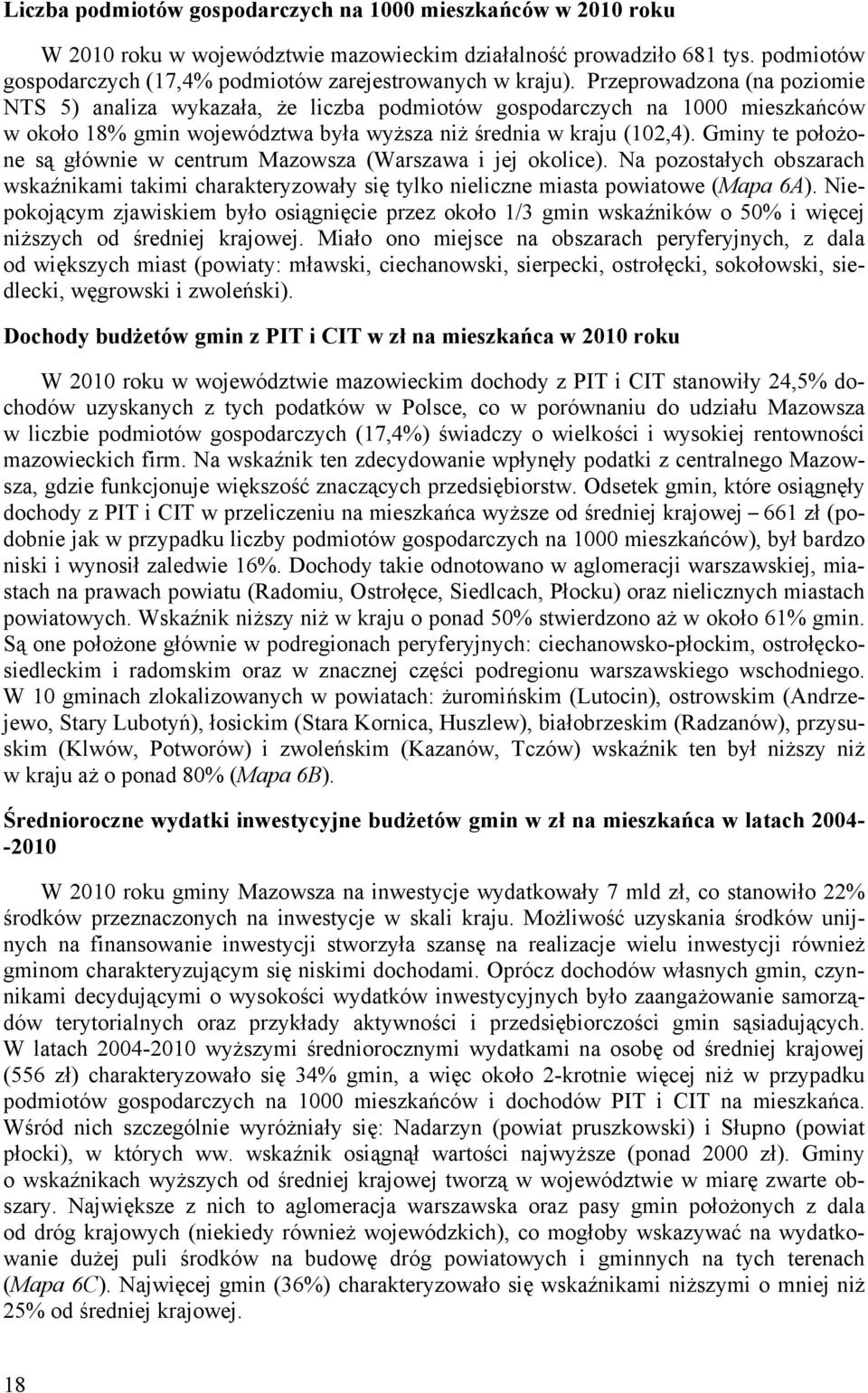 Przeprowadzona (na poziomie NTS 5) analiza wykazała, że liczba podmiotów gospodarczych na 1000 mieszkańców w około 18% gmin województwa była wyższa niż średnia w kraju (102,4).