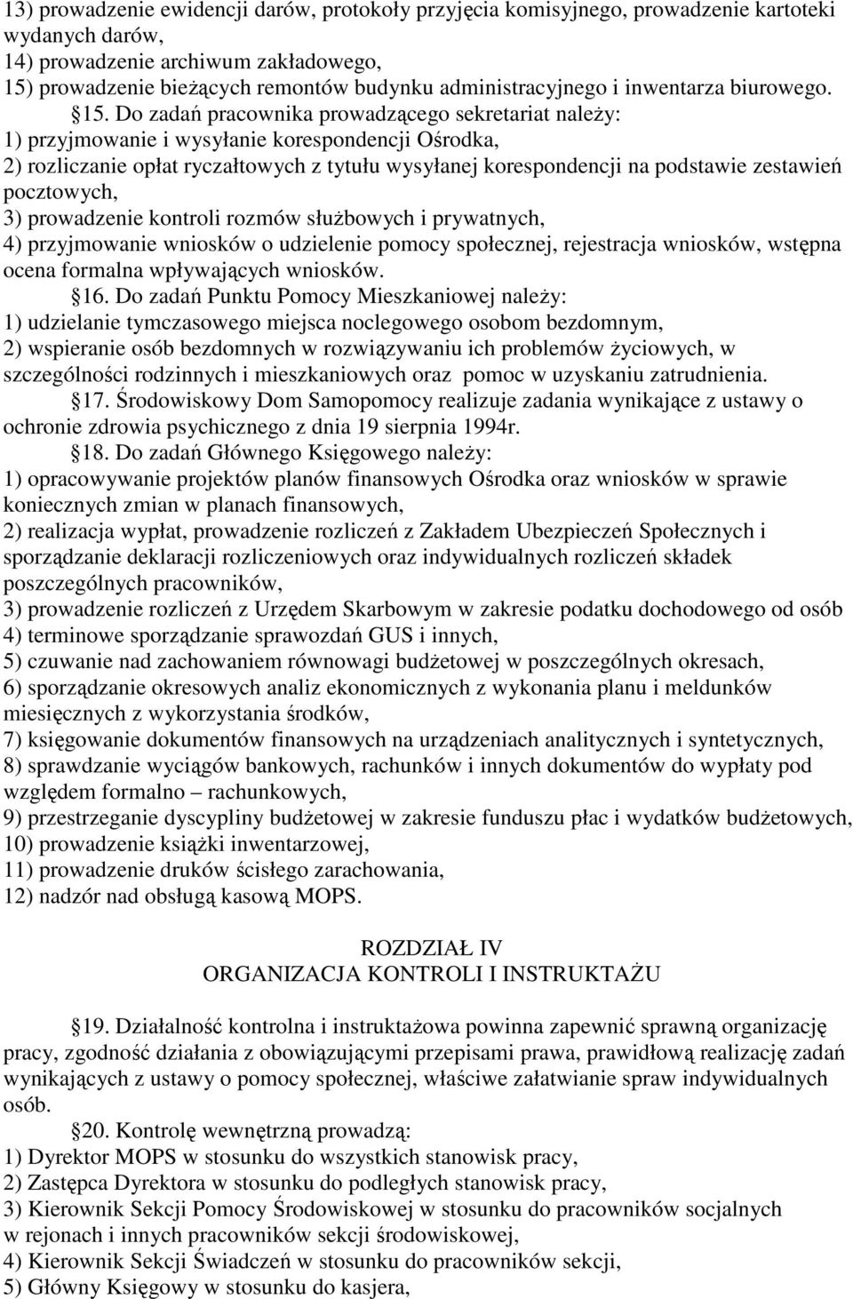 Do zadań pracownika prowadzącego sekretariat naleŝy: 1) przyjmowanie i wysyłanie korespondencji Ośrodka, 2) rozliczanie opłat ryczałtowych z tytułu wysyłanej korespondencji na podstawie zestawień