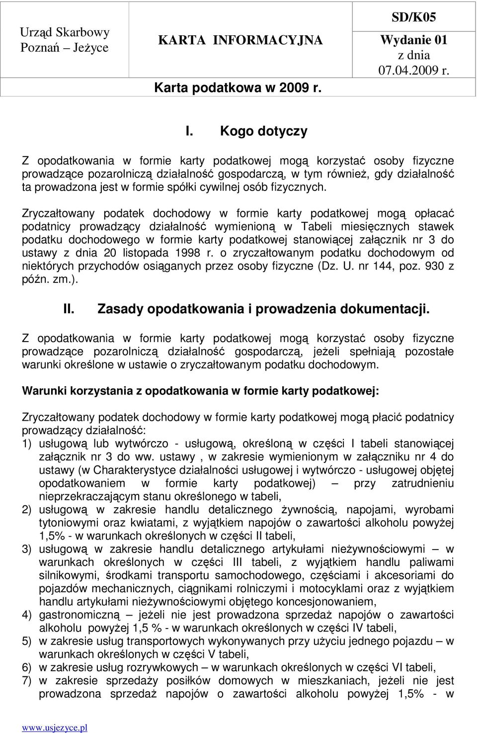 Kogo dotyczy Z opodatkowania w formie karty podatkowej mog korzysta osoby fizyczne prowadzce pozarolnicz działalno gospodarcz, w tym równie, gdy działalno ta prowadzona jest w formie spółki cywilnej