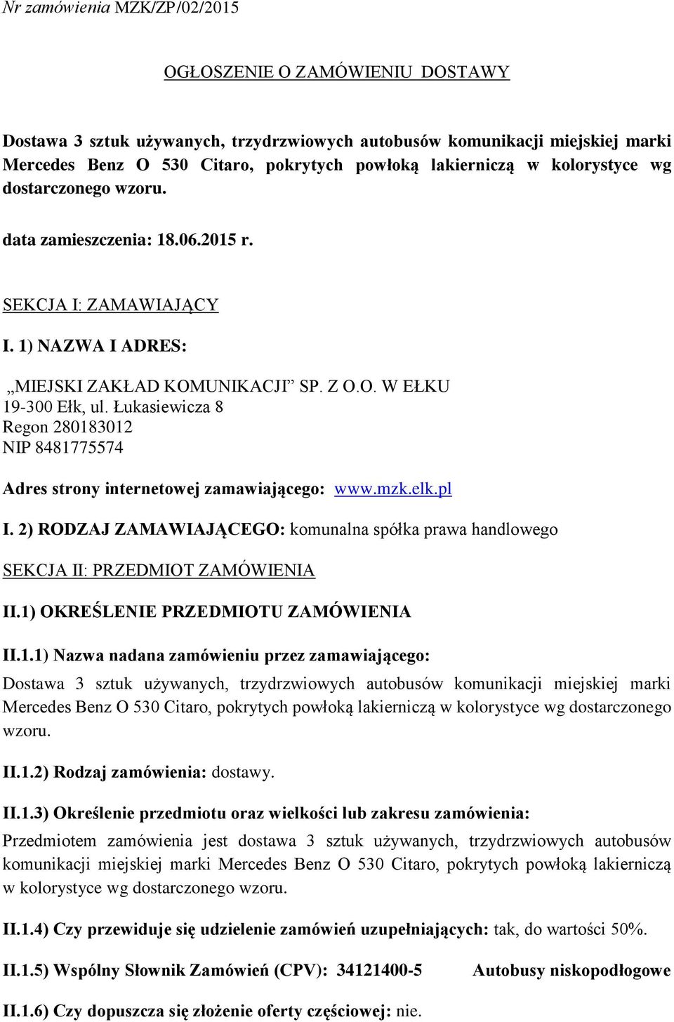 Łukasiewicza 8 Regon 280183012 NIP 8481775574 Adres strony internetowej zamawiającego: www.mzk.elk.pl I. 2) RODZAJ ZAMAWIAJĄCEGO: komunalna spółka prawa handlowego SEKCJA II: PRZEDMIOT ZAMÓWIENIA II.