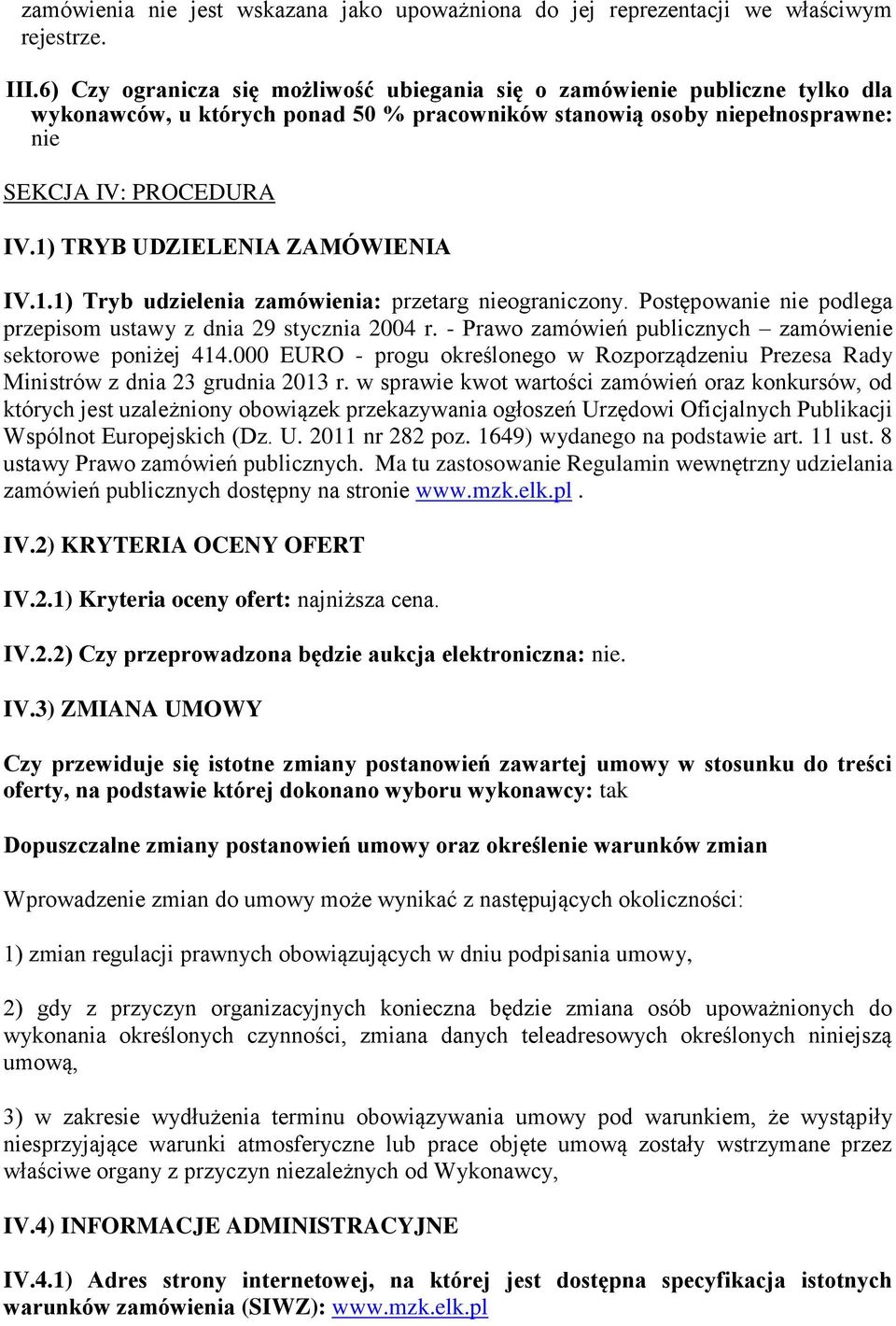 1) TRYB UDZIELENIA ZAMÓWIENIA IV.1.1) Tryb udzielenia zamówienia: przetarg nieograniczony. Postępowanie nie podlega przepisom ustawy z dnia 29 stycznia 2004 r.