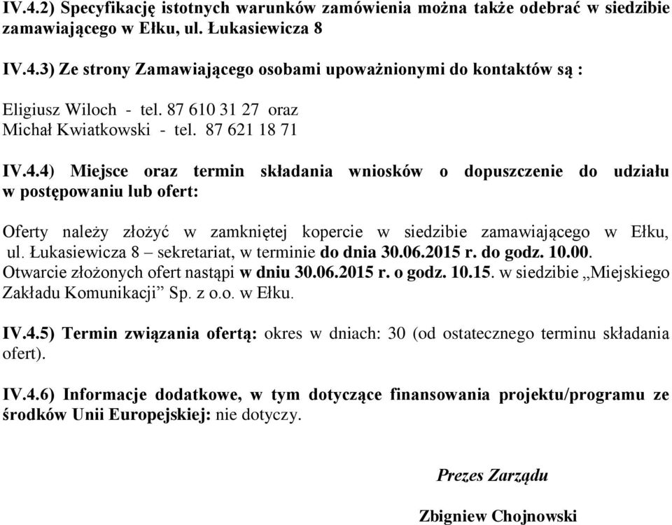 4) Miejsce oraz termin składania wniosków o dopuszczenie do udziału w postępowaniu lub ofert: Oferty należy złożyć w zamkniętej kopercie w siedzibie zamawiającego w Ełku, ul.