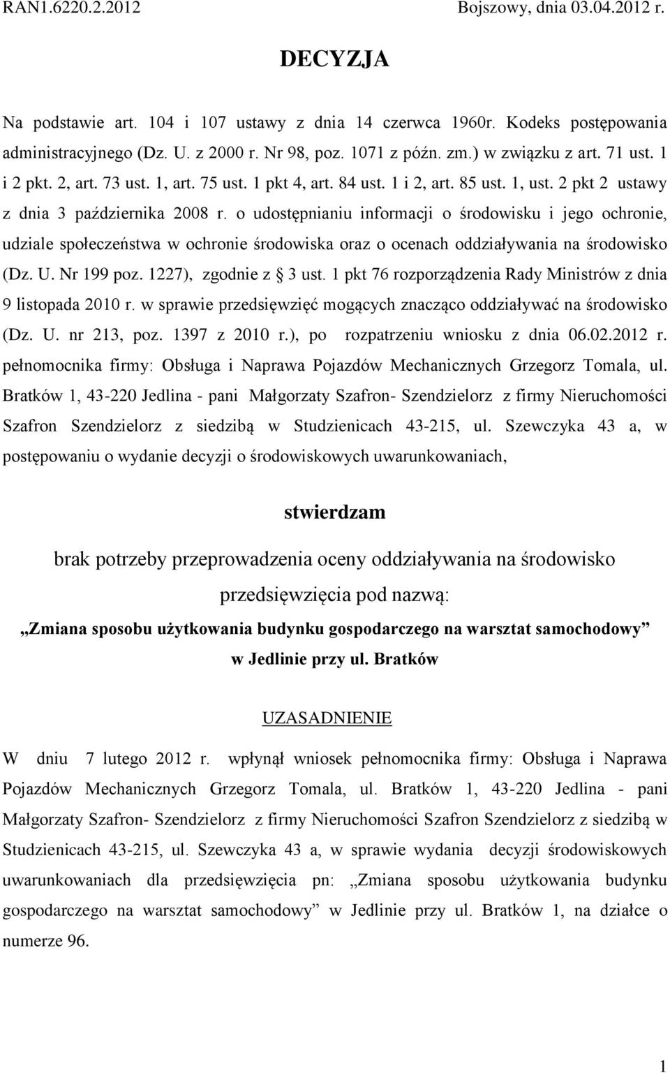 o udostępnianiu informacji o środowisku i jego ochronie, udziale społeczeństwa w ochronie środowiska oraz o ocenach oddziaływania na środowisko (Dz. U. Nr 199 poz. 1227), zgodnie z 3 ust.