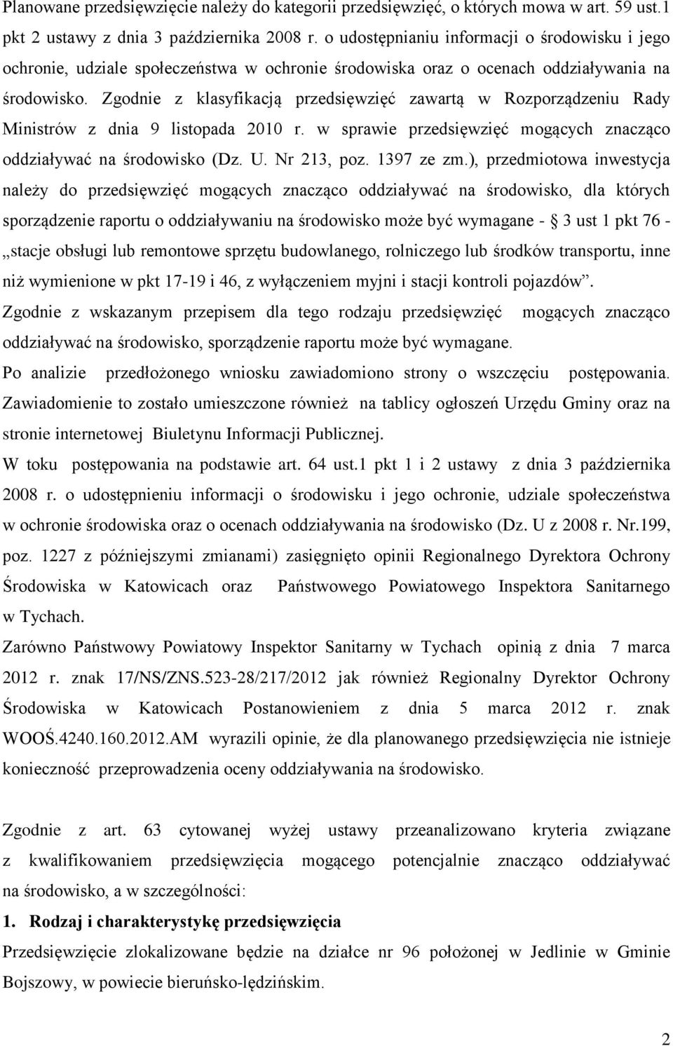 Zgodnie z klasyfikacją przedsięwzięć zawartą w Rozporządzeniu Rady Ministrów z dnia 9 listopada 2010 r. w sprawie przedsięwzięć mogących znacząco oddziaływać na środowisko (Dz. U. Nr 213, poz.