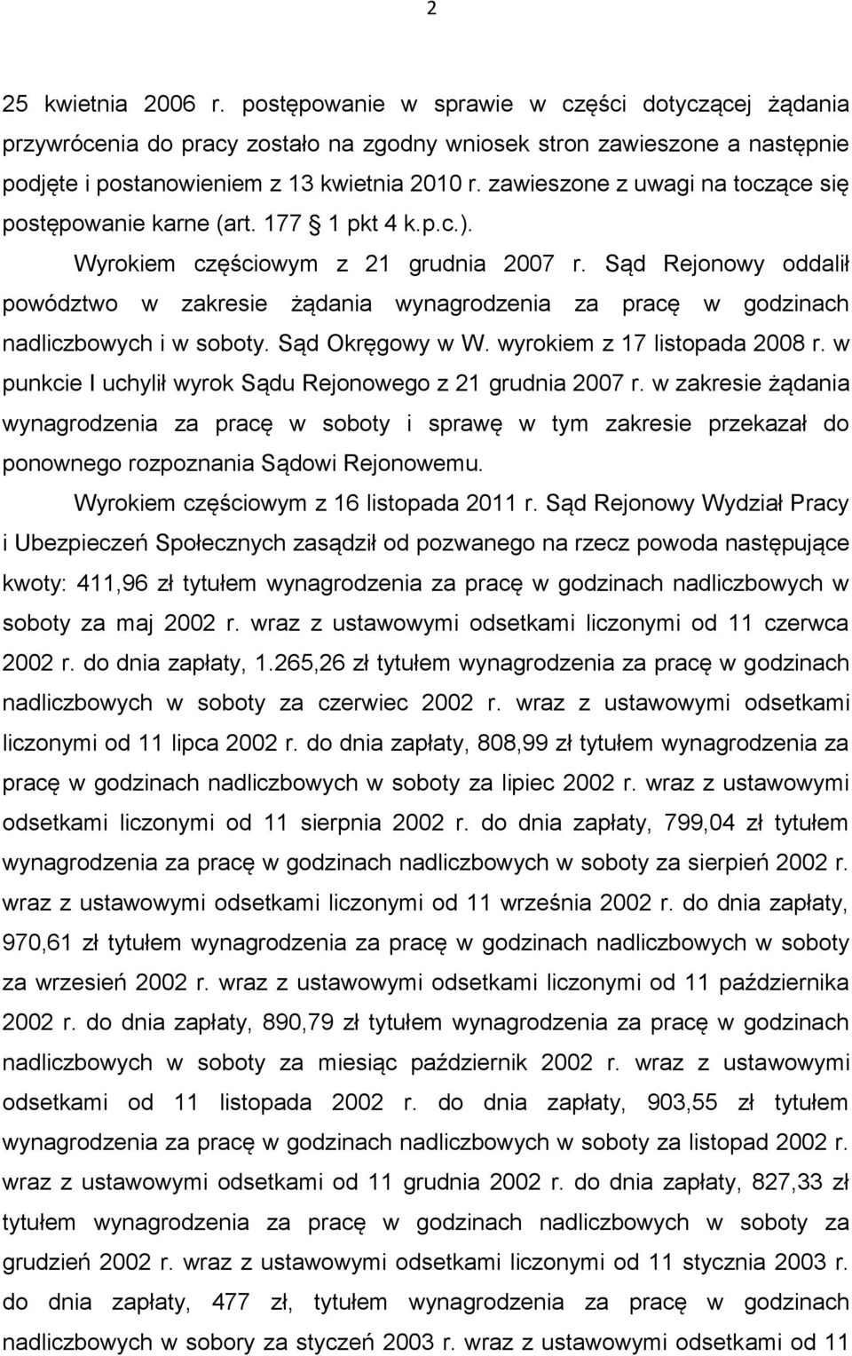 Sąd Rejonowy oddalił powództwo w zakresie żądania wynagrodzenia za pracę w godzinach nadliczbowych i w soboty. Sąd Okręgowy w W. wyrokiem z 17 listopada 2008 r.