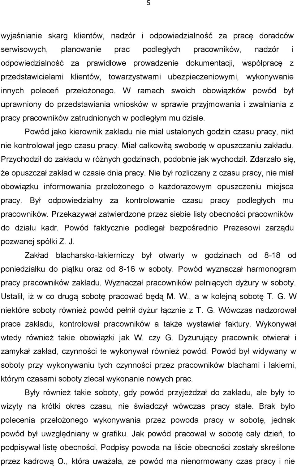 W ramach swoich obowiązków powód był uprawniony do przedstawiania wniosków w sprawie przyjmowania i zwalniania z pracy pracowników zatrudnionych w podległym mu dziale.