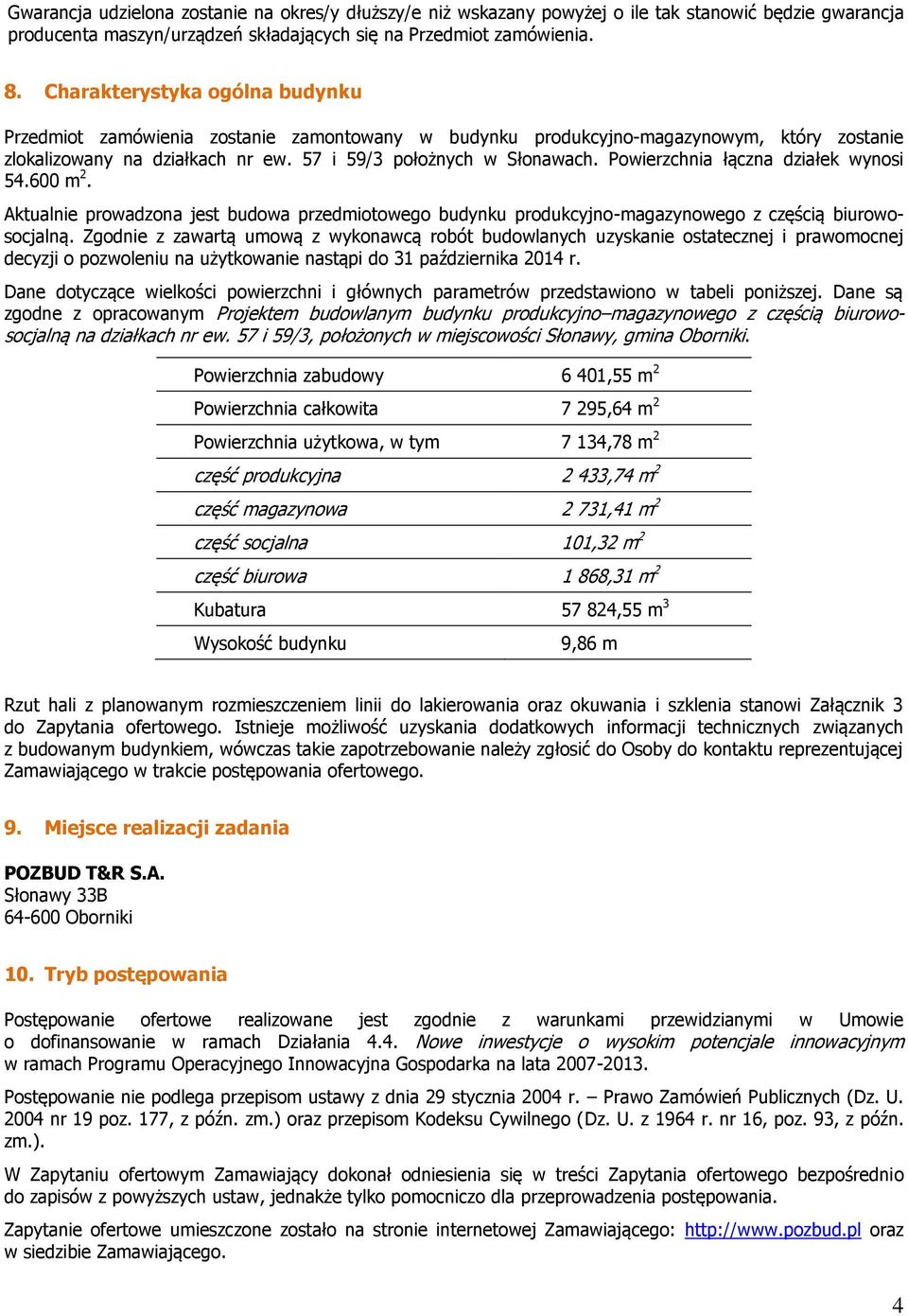 Pwierzchnia łączna działek wynsi 54.600 m 2. Aktualnie prwadzna jest budwa przedmitweg budynku prdukcyjn-magazynweg z częścią biurwscjalną.