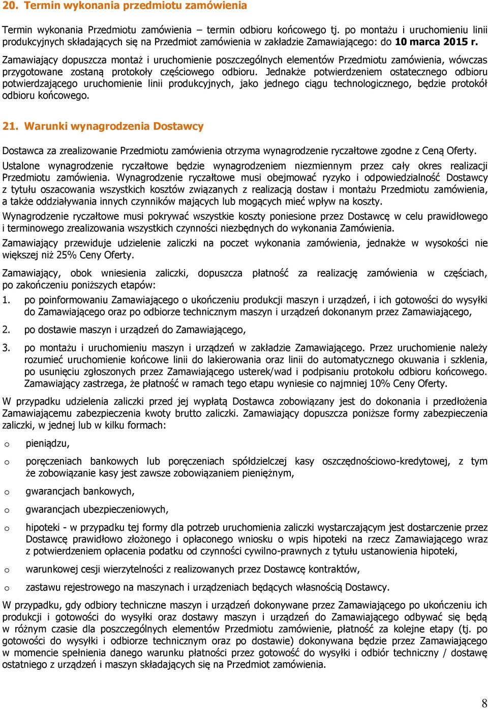 Zamawiający dpuszcza mntaż i uruchmienie pszczególnych elementów Przedmitu zamówienia, wówczas przygtwane zstaną prtkły częściweg dbiru.