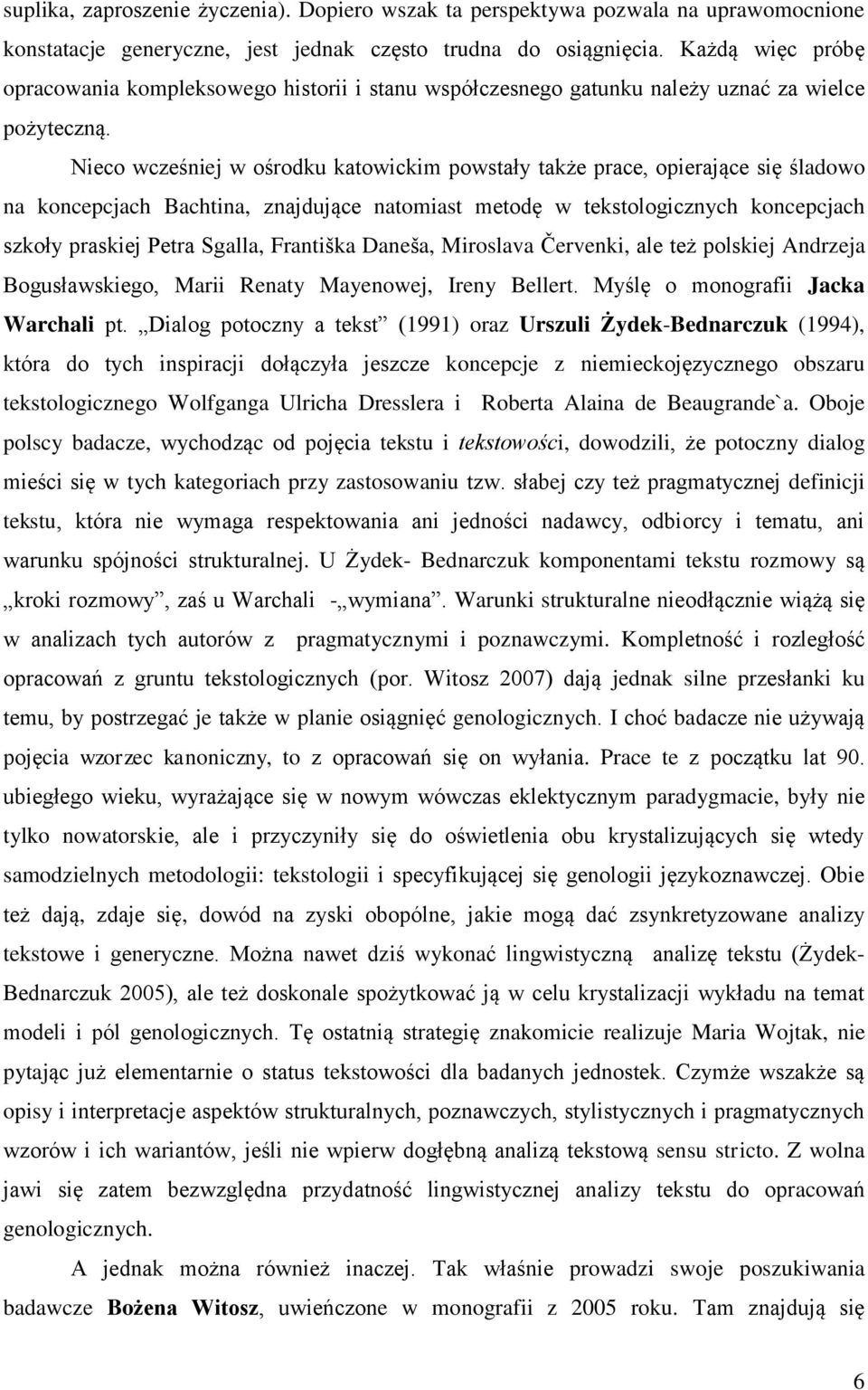 Nieco wcześniej w ośrodku katowickim powstały także prace, opierające się śladowo na koncepcjach Bachtina, znajdujące natomiast metodę w tekstologicznych koncepcjach szkoły praskiej Petra Sgalla,