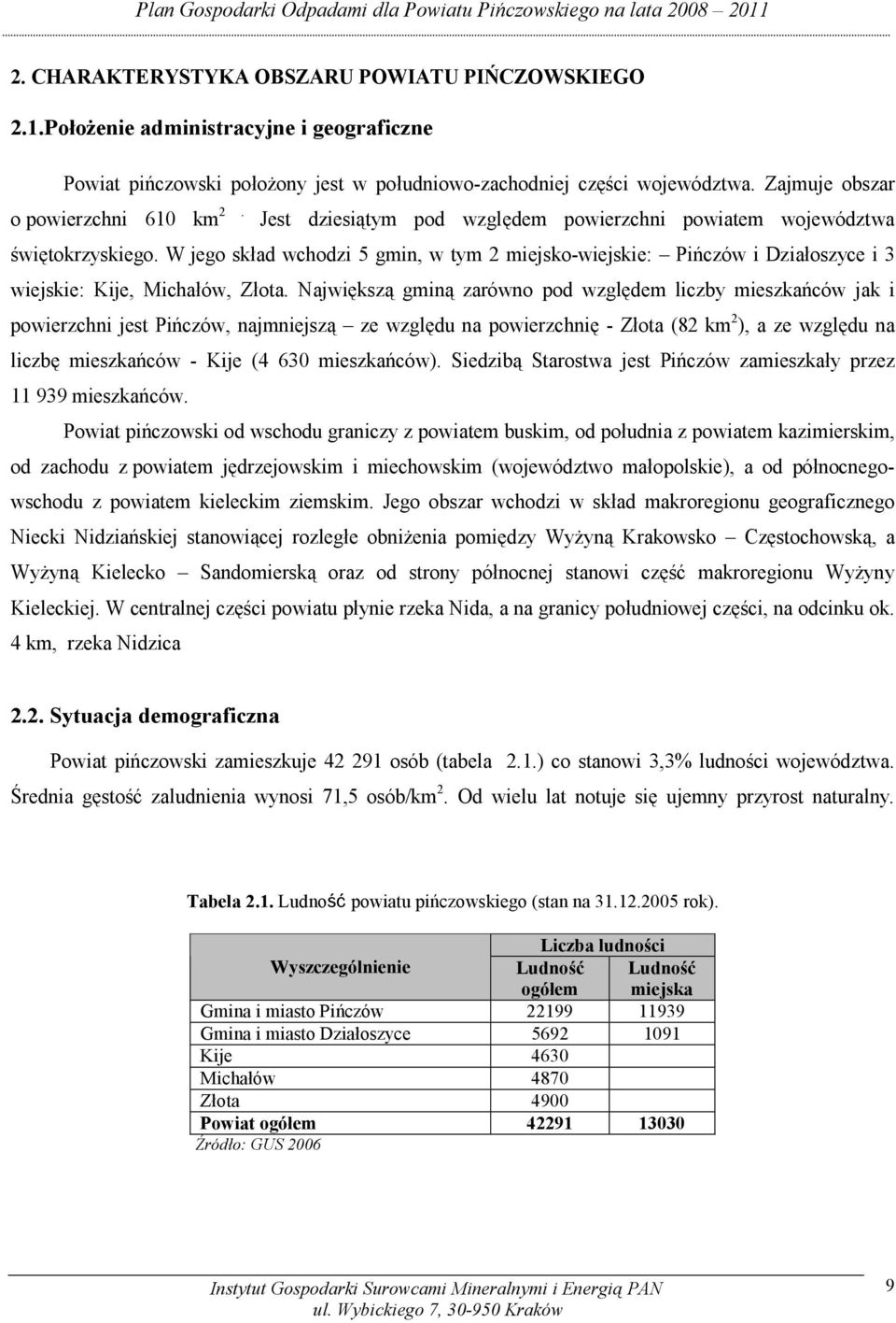 W jego skład wchodzi 5 gmin, w tym 2 miejsko-wiejskie: Pińczów i Działoszyce i 3 wiejskie: Kije, Michałów, Złota.