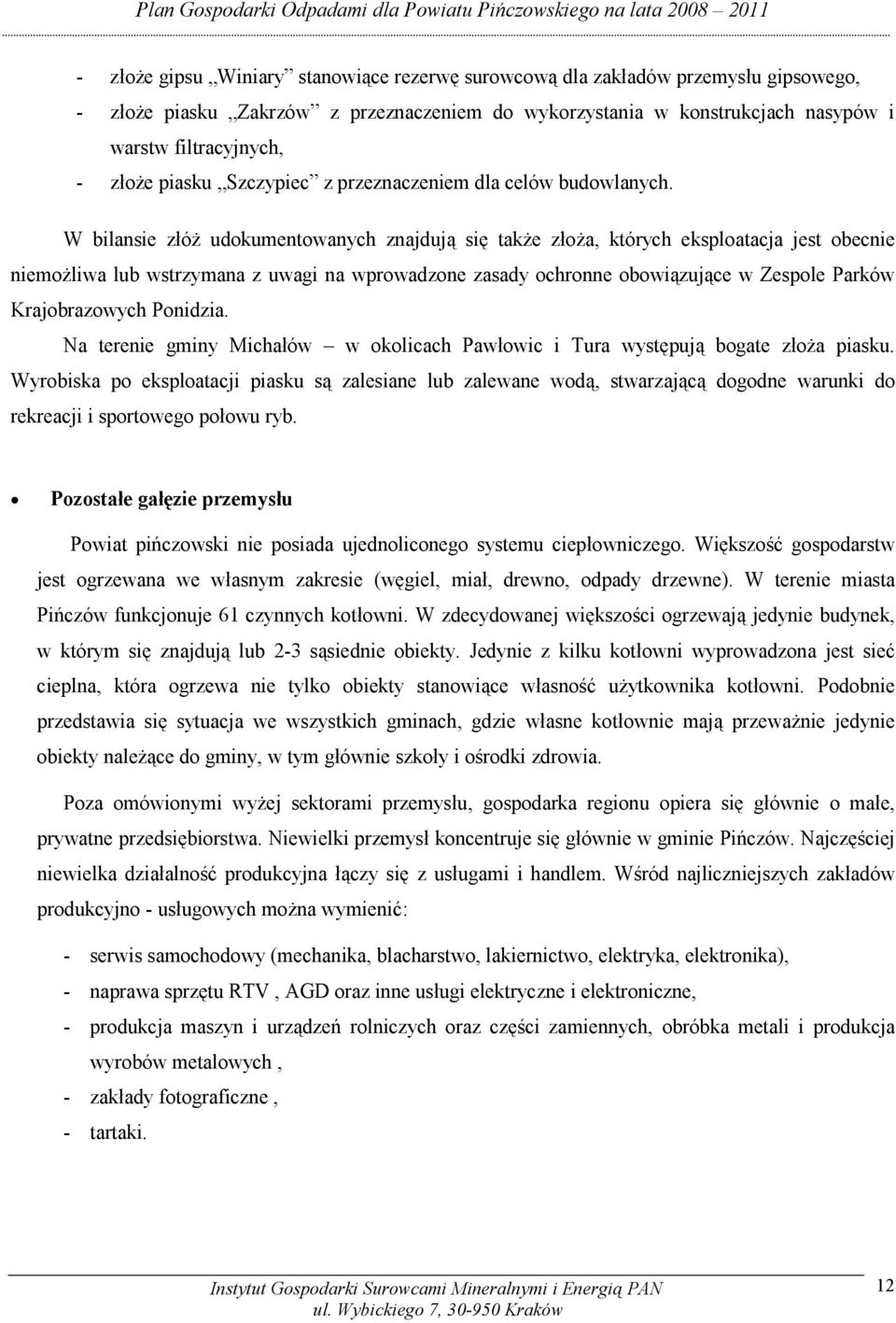 W bilansie złóż udokumentowanych znajdują się także złoża, których eksploatacja jest obecnie niemożliwa lub wstrzymana z uwagi na wprowadzone zasady ochronne obowiązujące w Zespole Parków