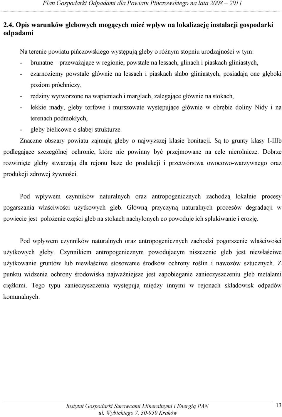 rędziny wytworzone na wapieniach i marglach, zalegające głównie na stokach, - lekkie mady, gleby torfowe i murszowate występujące głównie w obrębie doliny Nidy i na terenach podmokłych, - gleby