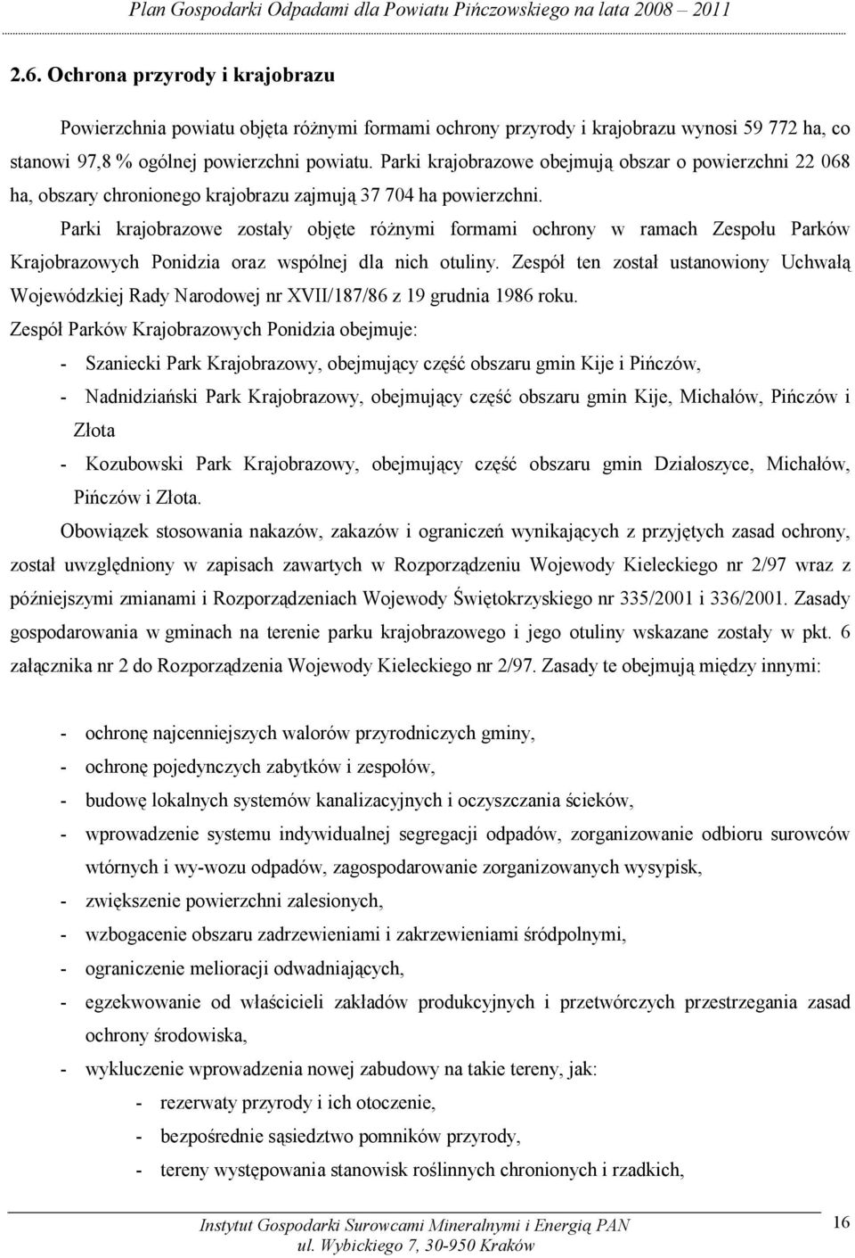 Parki krajobrazowe zostały objęte różnymi formami ochrony w ramach Zespołu Parków Krajobrazowych Ponidzia oraz wspólnej dla nich otuliny.