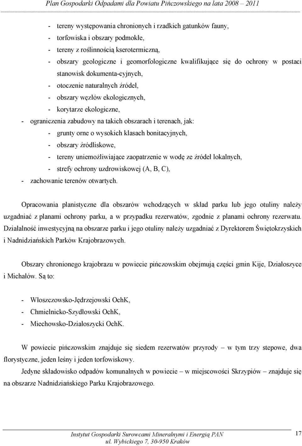 grunty orne o wysokich klasach bonitacyjnych, - obszary źródliskowe, - tereny uniemożliwiające zaopatrzenie w wodę ze źródeł lokalnych, - strefy ochrony uzdrowiskowej (A, B, C), - zachowanie terenów