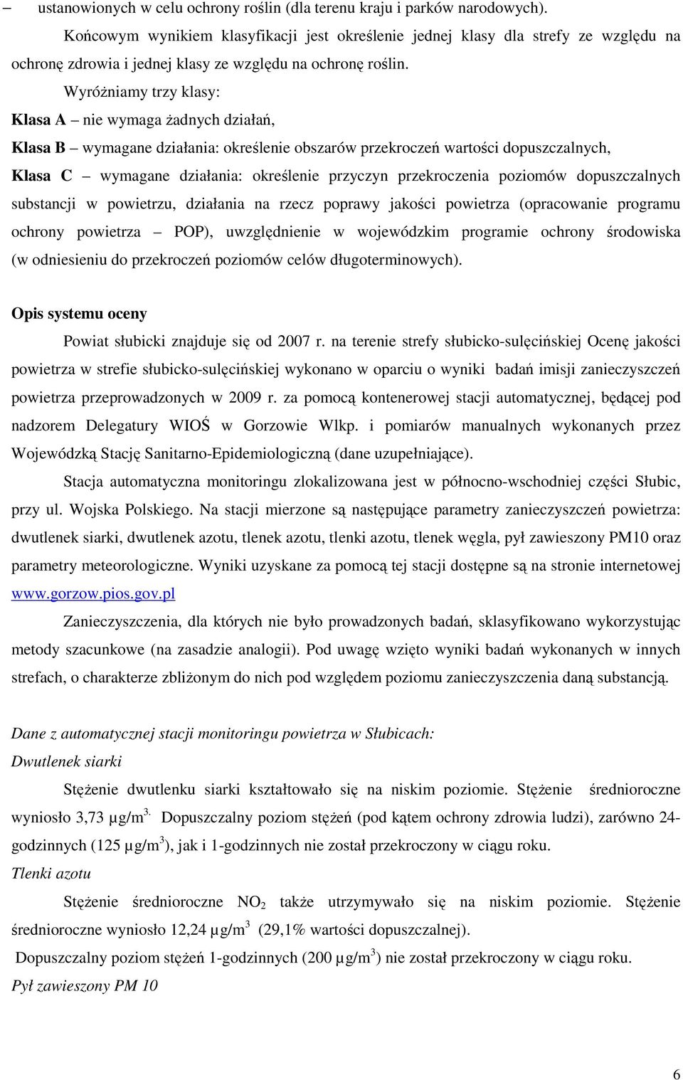 WyróŜniamy trzy klasy: Klasa A nie wymaga Ŝadnych działań, Klasa B wymagane działania: określenie obszarów przekroczeń wartości dopuszczalnych, Klasa C wymagane działania: określenie przyczyn
