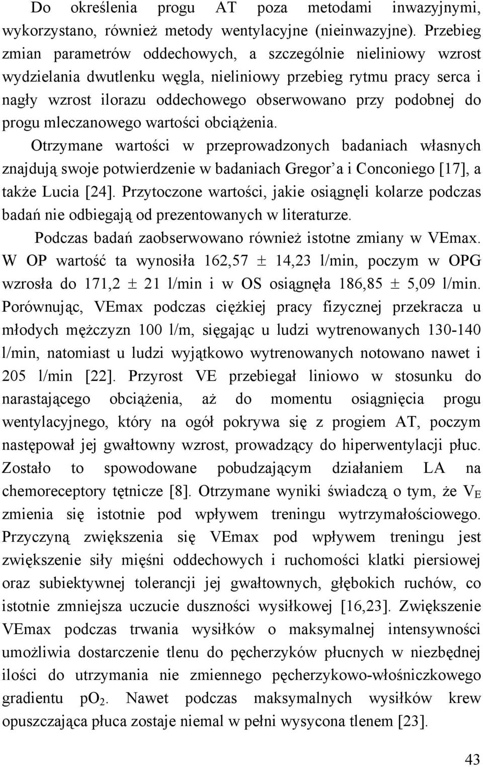 do progu mleczanowego wartości obciążenia. Otrzymane wartości w przeprowadzonych badaniach własnych znajdują swoje potwierdzenie w badaniach Gregor a i Conconiego [17], a także Lucia [24].