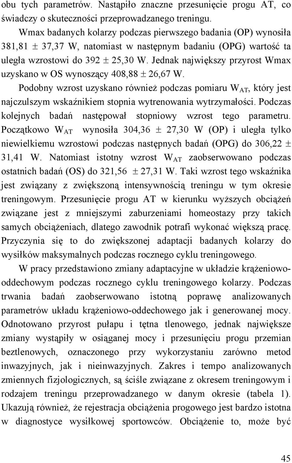 Jednak największy przyrost Wmax uzyskano w OS wynoszący 408,88 ± 26,67 W. Podobny wzrost uzyskano również podczas pomiaru W AT, który jest najczulszym wskaźnikiem stopnia wytrenowania wytrzymałości.