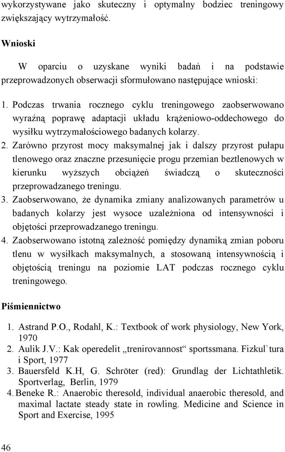 Podczas trwania rocznego cyklu treningowego zaobserwowano wyraźną poprawę adaptacji układu krążeniowo-oddechowego do wysiłku wytrzymałościowego badanych kolarzy. 2.