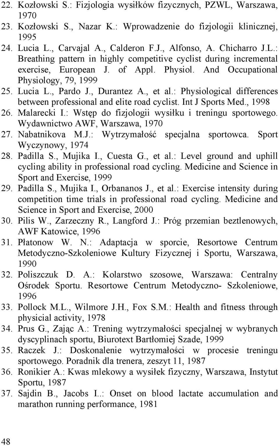 , et al.: Physiological differences between professional and elite road cyclist. Int J Sports Med., 1998 26. Malarecki I.: Wstęp do fizjologii wysiłku i treningu sportowego.