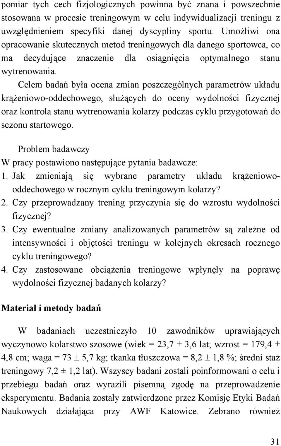 Celem badań była ocena zmian poszczególnych parametrów układu krążeniowo-oddechowego, służących do oceny wydolności fizycznej oraz kontrola stanu wytrenowania kolarzy podczas cyklu przygotowań do