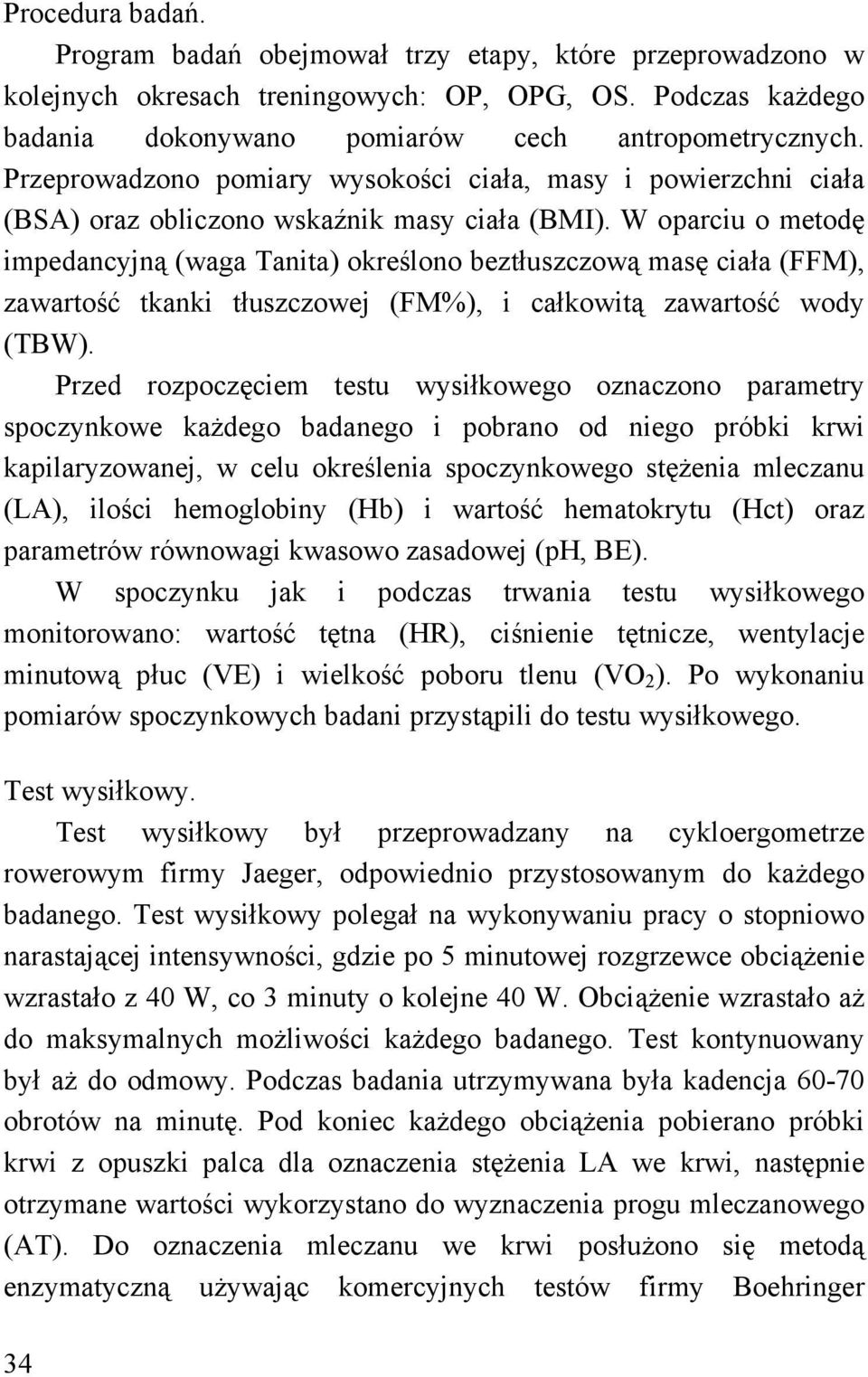 W oparciu o metodę impedancyjną (waga Tanita) określono beztłuszczową masę ciała (FFM), zawartość tkanki tłuszczowej (FM%), i całkowitą zawartość wody (TBW).