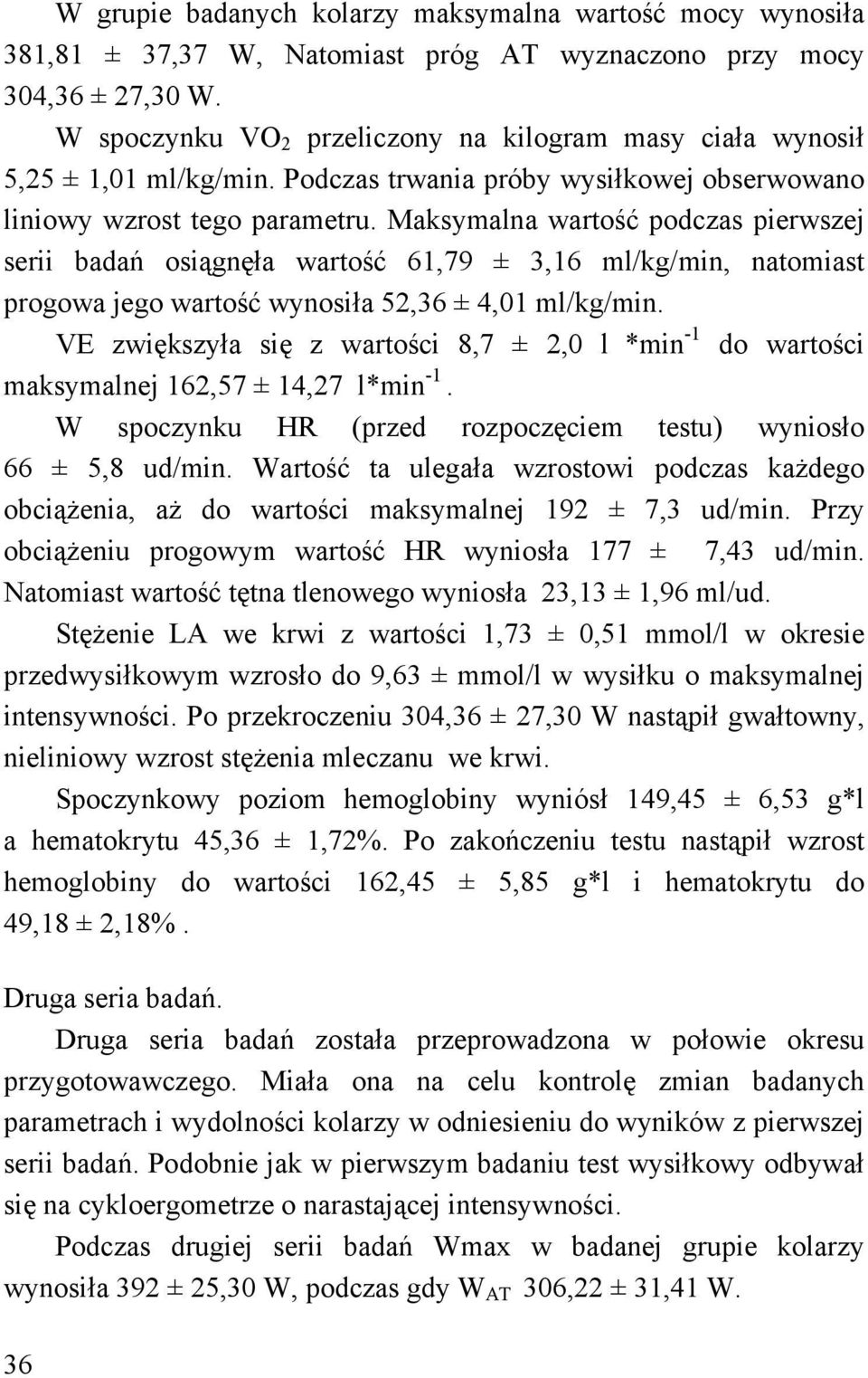 Maksymalna wartość podczas pierwszej serii badań osiągnęła wartość 61,79 ± 3,16 ml/kg/min, natomiast progowa jego wartość wynosiła 52,36 ± 4,01 ml/kg/min.