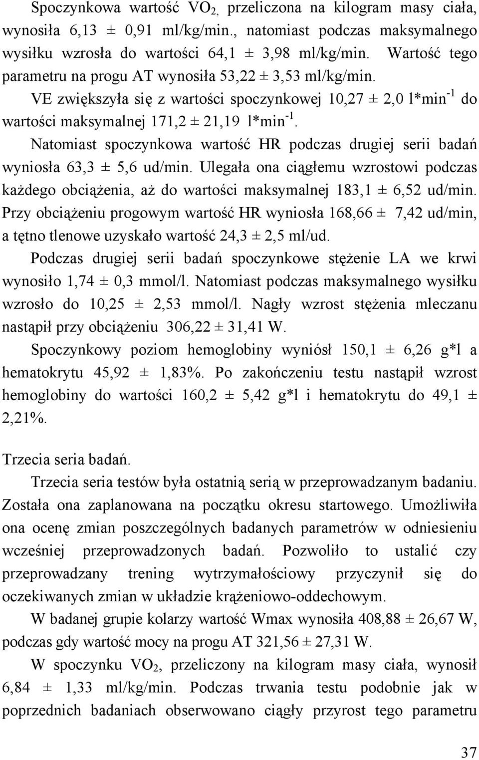 Natomiast spoczynkowa wartość HR podczas drugiej serii badań wyniosła 63,3 ± 5,6 ud/min. Ulegała ona ciągłemu wzrostowi podczas każdego obciążenia, aż do wartości maksymalnej 183,1 ± 6,52 ud/min.