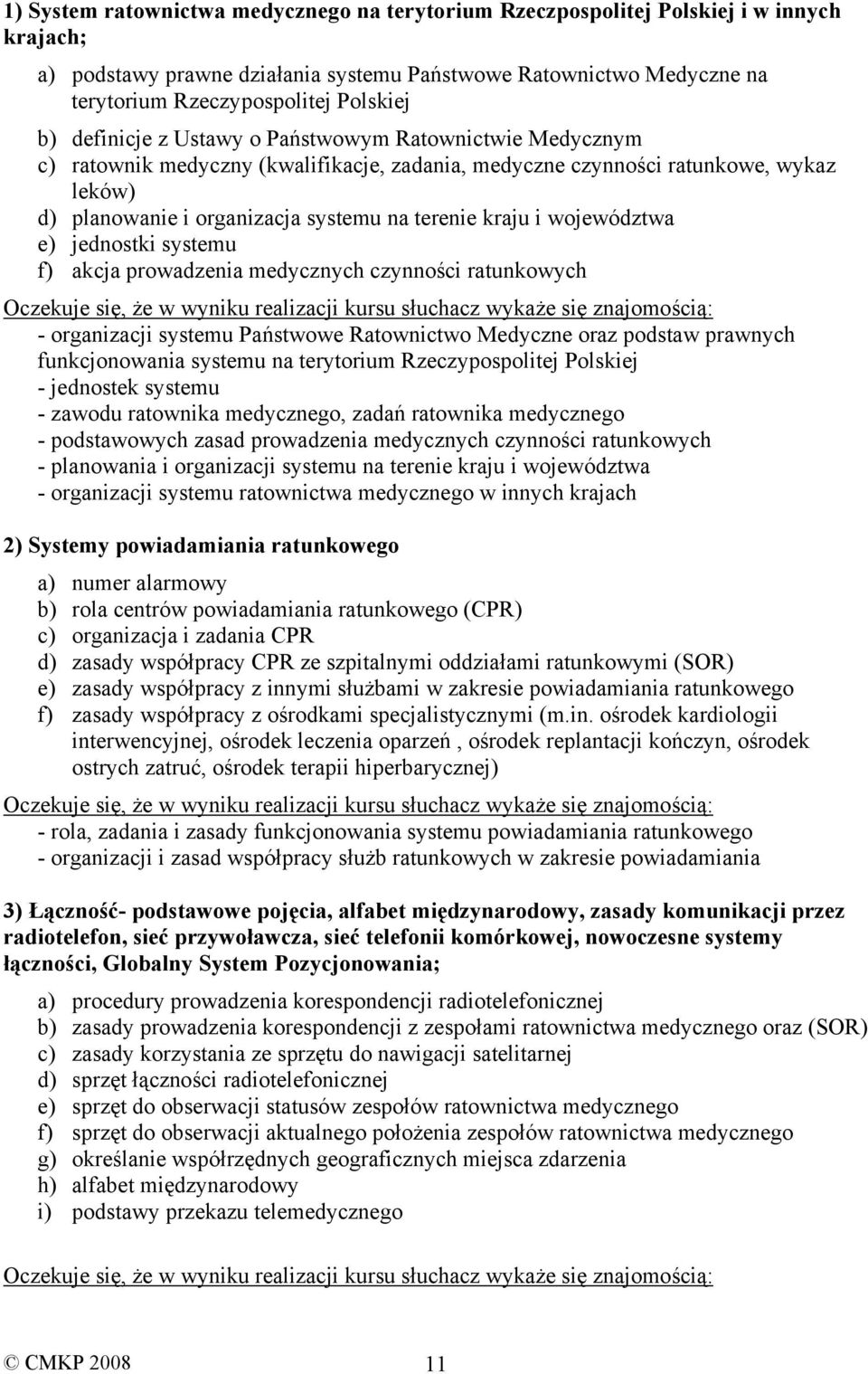 i województwa e) jednostki systemu f) akcja prowadzenia medycznych czynności ratunkowych Oczekuje się, że w wyniku realizacji kursu słuchacz wykaże się znajomością: - organizacji systemu Państwowe