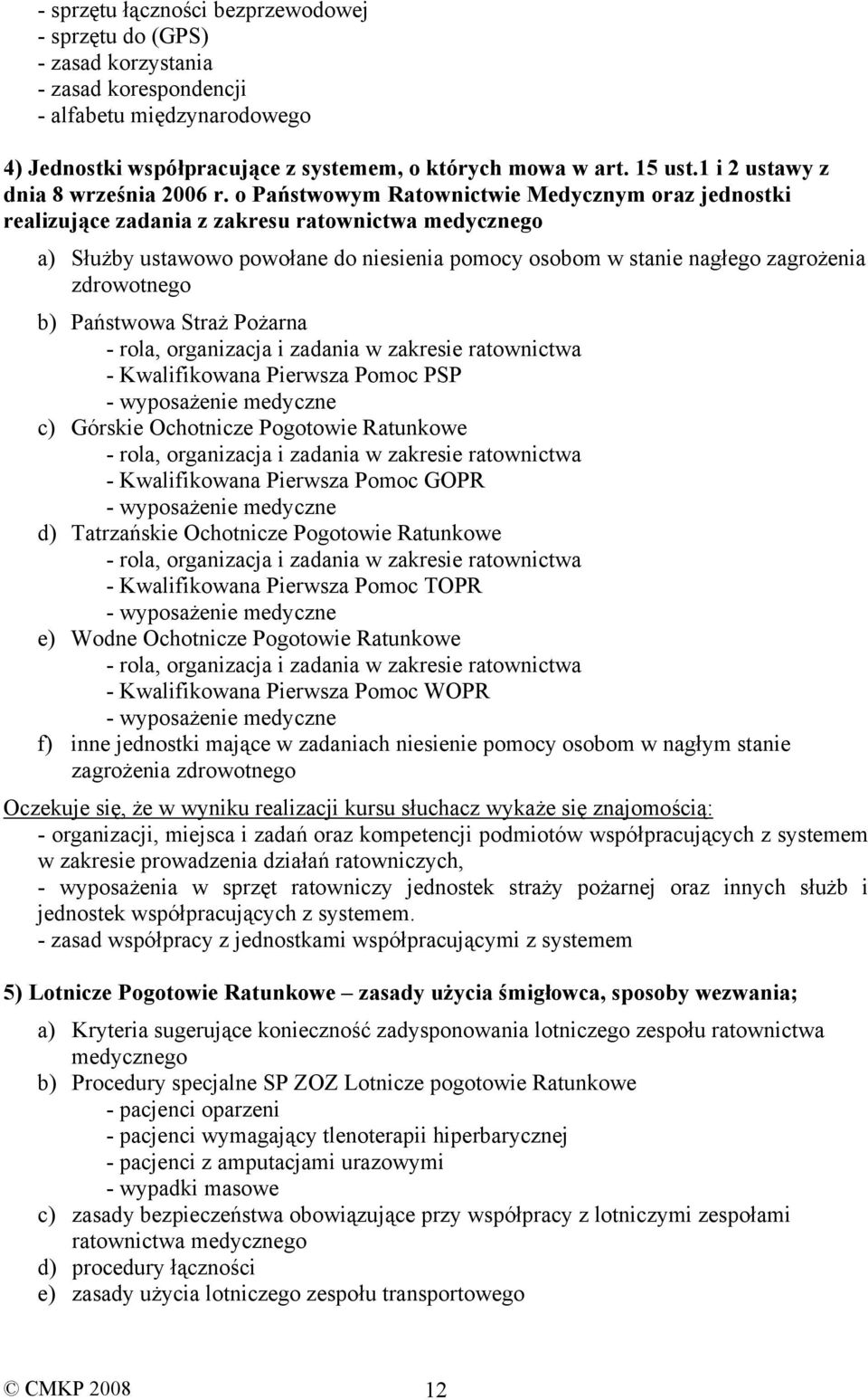 o Państwowym Ratownictwie Medycznym oraz jednostki realizujące zadania z zakresu ratownictwa medycznego a) Służby ustawowo powołane do niesienia pomocy osobom w stanie nagłego zagrożenia zdrowotnego