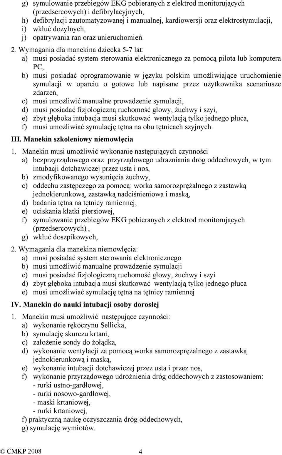 Wymagania dla manekina dziecka 5-7 lat: a) musi posiadać system sterowania elektronicznego za pomocą pilota lub komputera PC, b) musi posiadać oprogramowanie w języku polskim umożliwiające