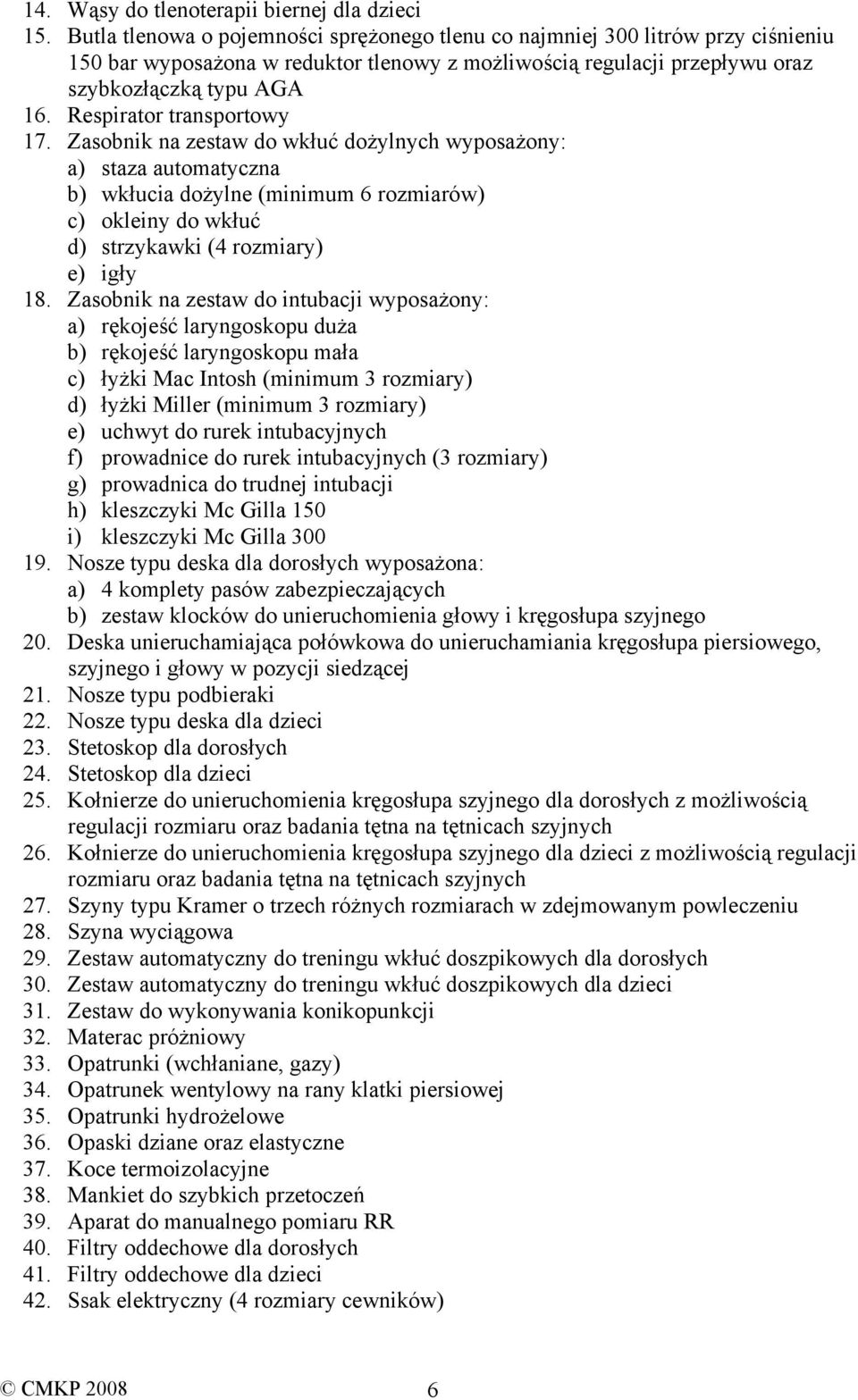 Respirator transportowy 7. Zasobnik na zestaw do wkłuć dożylnych wyposażony: a) staza automatyczna b) wkłucia dożylne (minimum 6 rozmiarów) c) okleiny do wkłuć d) strzykawki (4 rozmiary) e) igły 8.