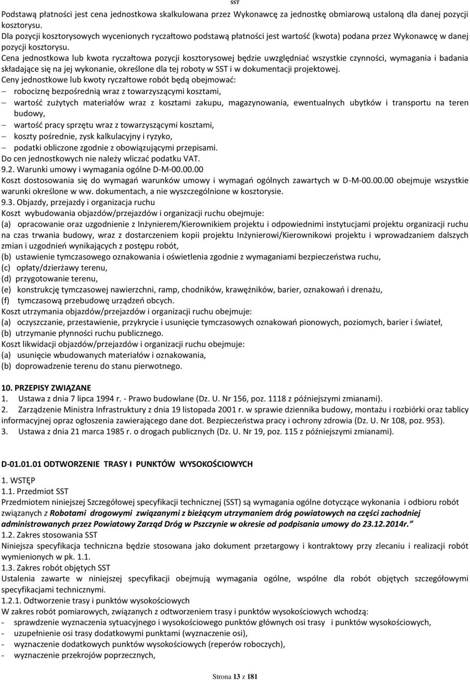 Cena jednostkowa lub kwota ryczałtowa pozycji kosztorysowej będzie uwzględniać wszystkie czynności, wymagania i badania składające się na jej wykonanie, określone dla tej roboty w SST i w
