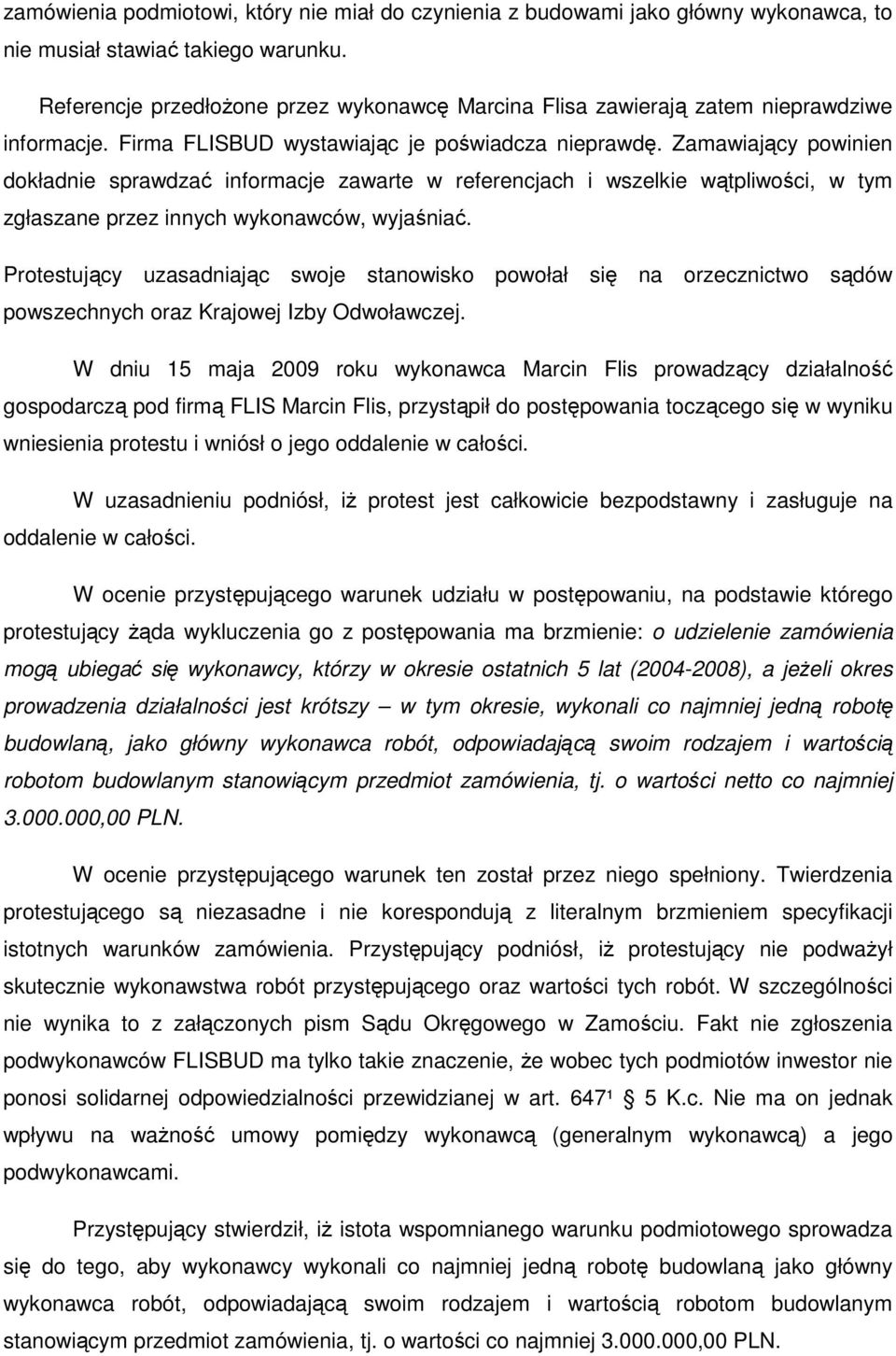 Zamawiający powinien dokładnie sprawdzać informacje zawarte w referencjach i wszelkie wątpliwości, w tym zgłaszane przez innych wykonawców, wyjaśniać.