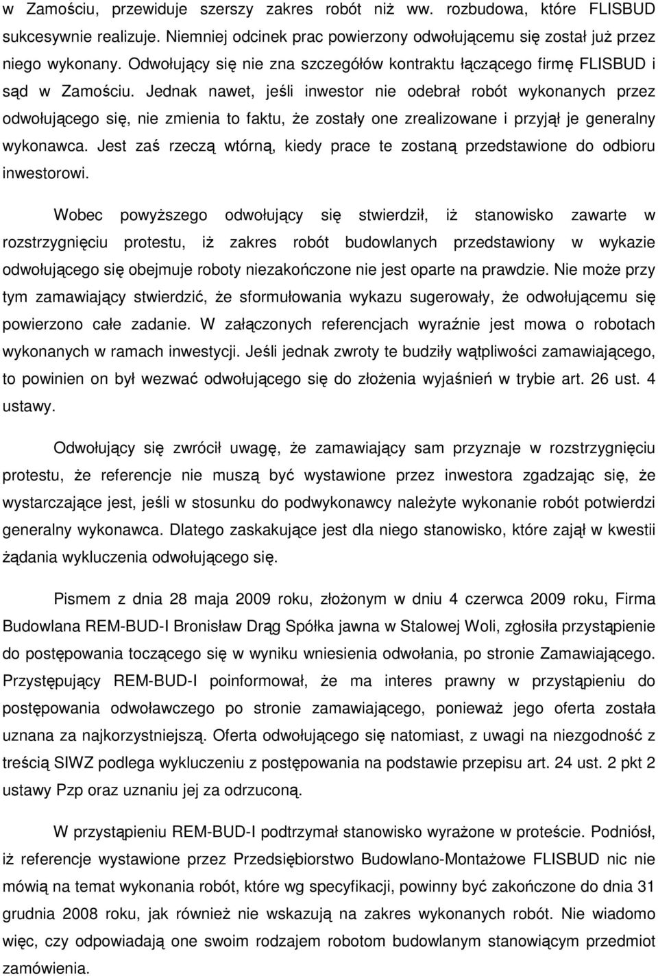 Jednak nawet, jeśli inwestor nie odebrał robót wykonanych przez odwołującego się, nie zmienia to faktu, Ŝe zostały one zrealizowane i przyjął je generalny wykonawca.