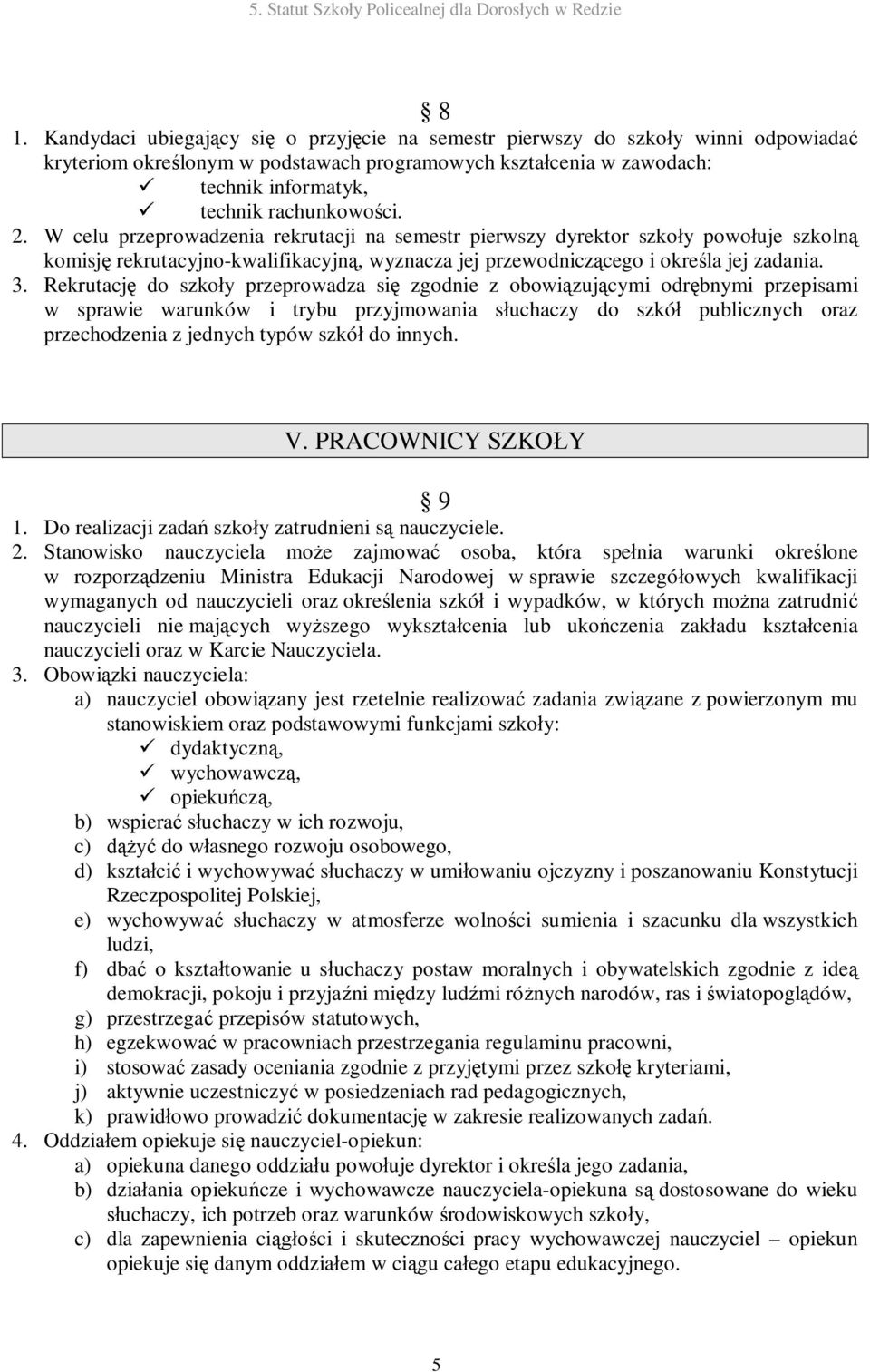 Rekrutację do szkoły przeprowadza się zgodnie z obowiązującymi odrębnymi przepisami w sprawie warunków i trybu przyjmowania słuchaczy do szkół publicznych oraz przechodzenia z jednych typów szkół do