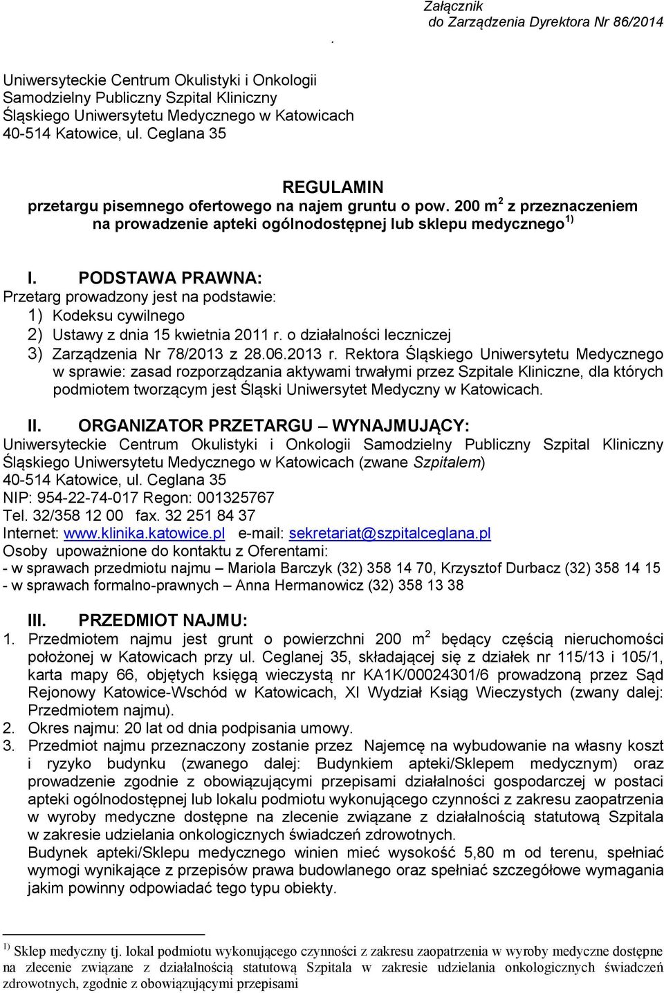 PODSTAWA PRAWNA: Przetarg prowadzony jest na podstawie: 1) Kodeksu cywilnego 2) Ustawy z dnia 15 kwietnia 2011 r. o działalności leczniczej 3) Zarządzenia Nr 78/2013 z 28.06.2013 r.