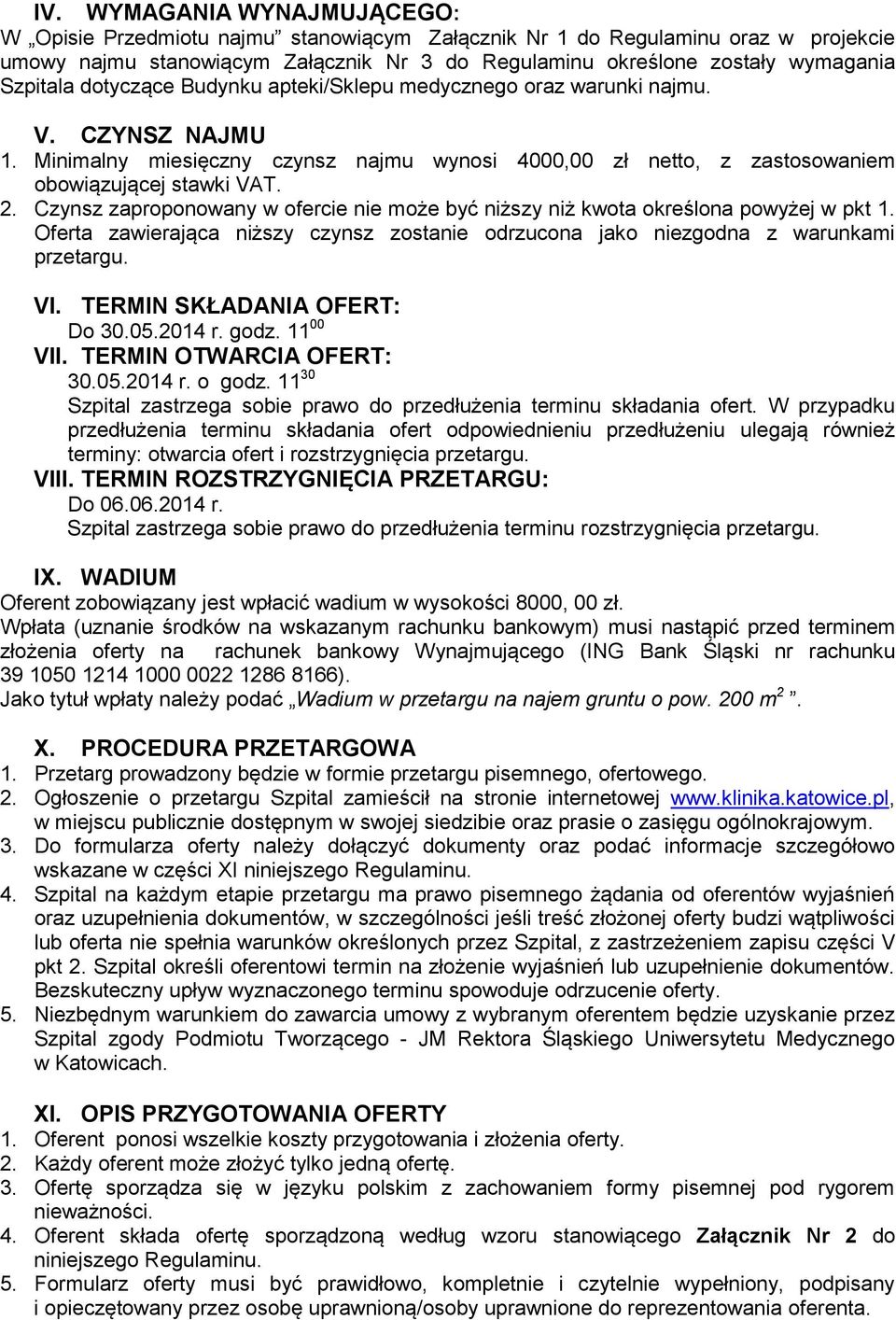 Czynsz zaproponowany w ofercie nie może być niższy niż kwota określona powyżej w pkt 1. Oferta zawierająca niższy czynsz zostanie odrzucona jako niezgodna z warunkami przetargu. VI.