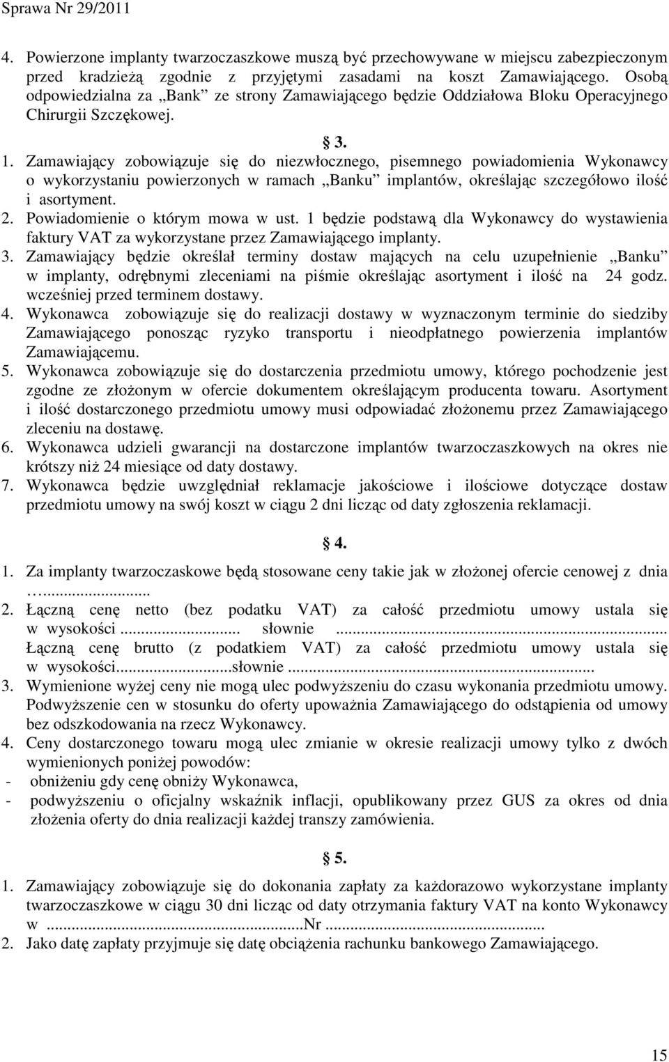 Zamawiający zobowiązuje się do niezwłocznego, pisemnego powiadomienia Wykonawcy o wykorzystaniu powierzonych w ramach Banku implantów, określając szczegółowo ilość i asortyment.