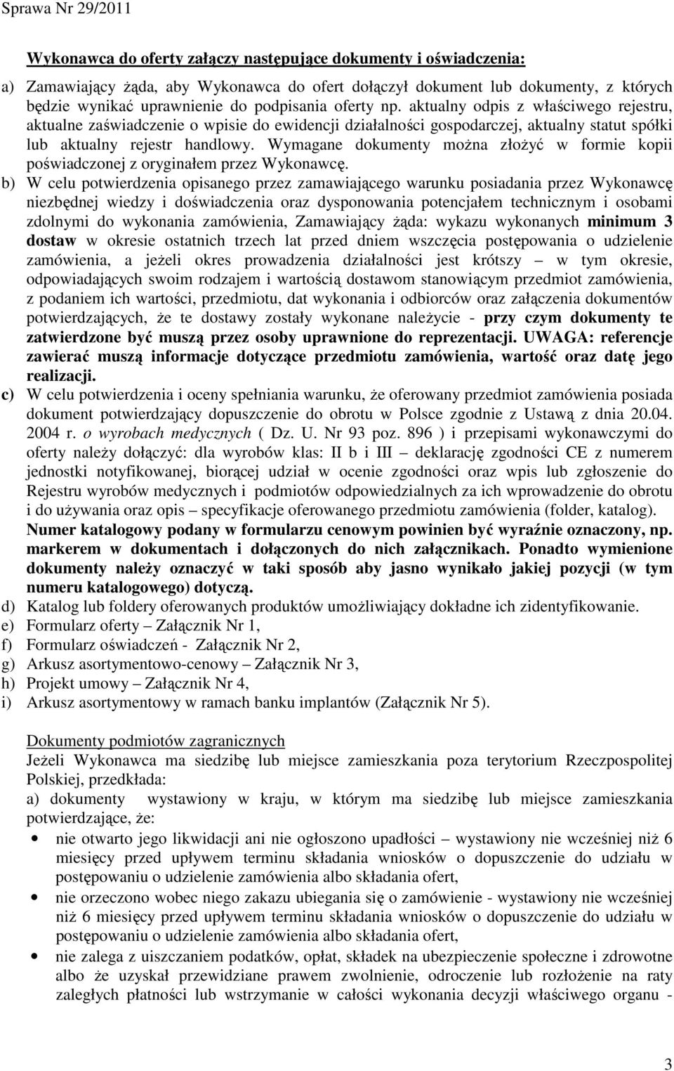 Wymagane dokumenty moŝna złoŝyć w formie kopii poświadczonej z oryginałem przez Wykonawcę.