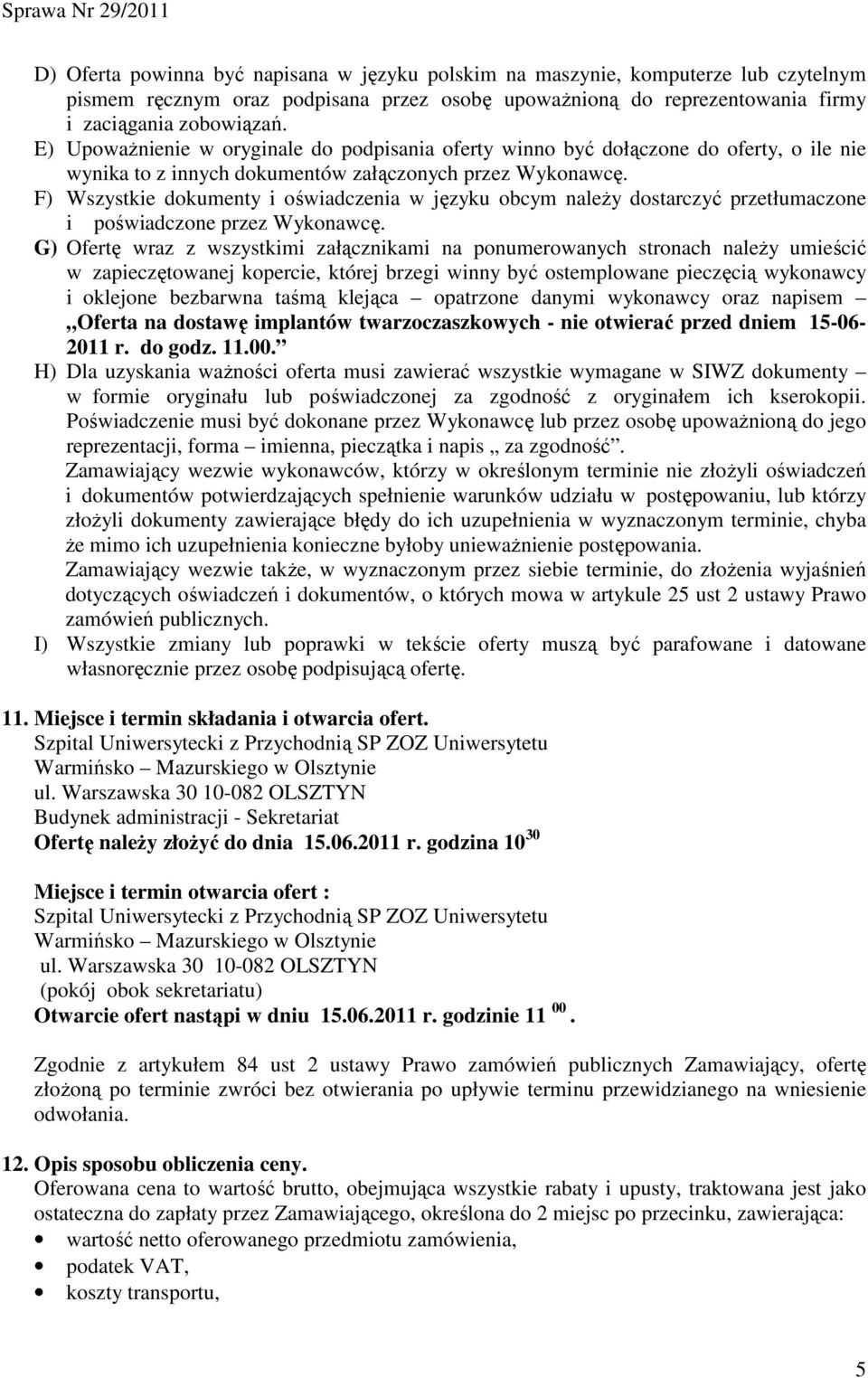 F) Wszystkie dokumenty i oświadczenia w języku obcym naleŝy dostarczyć przetłumaczone i poświadczone przez Wykonawcę.